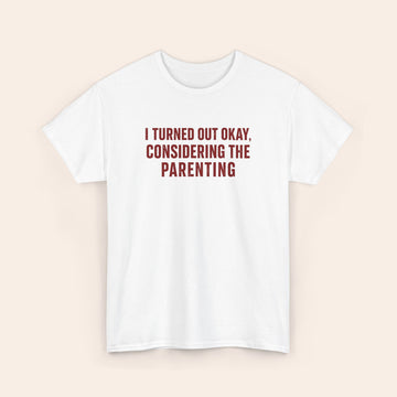 I Turned Out Okay Considering The Parenting  T-shirt (Red)