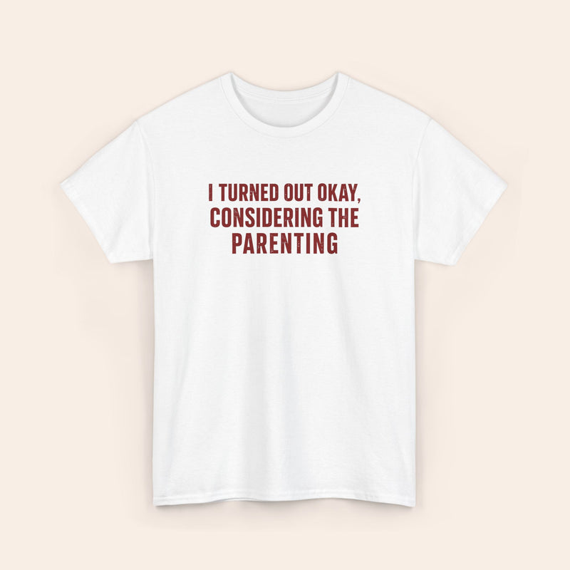 I Turned Out Okay Considering The Parenting  T-shirt (Red)