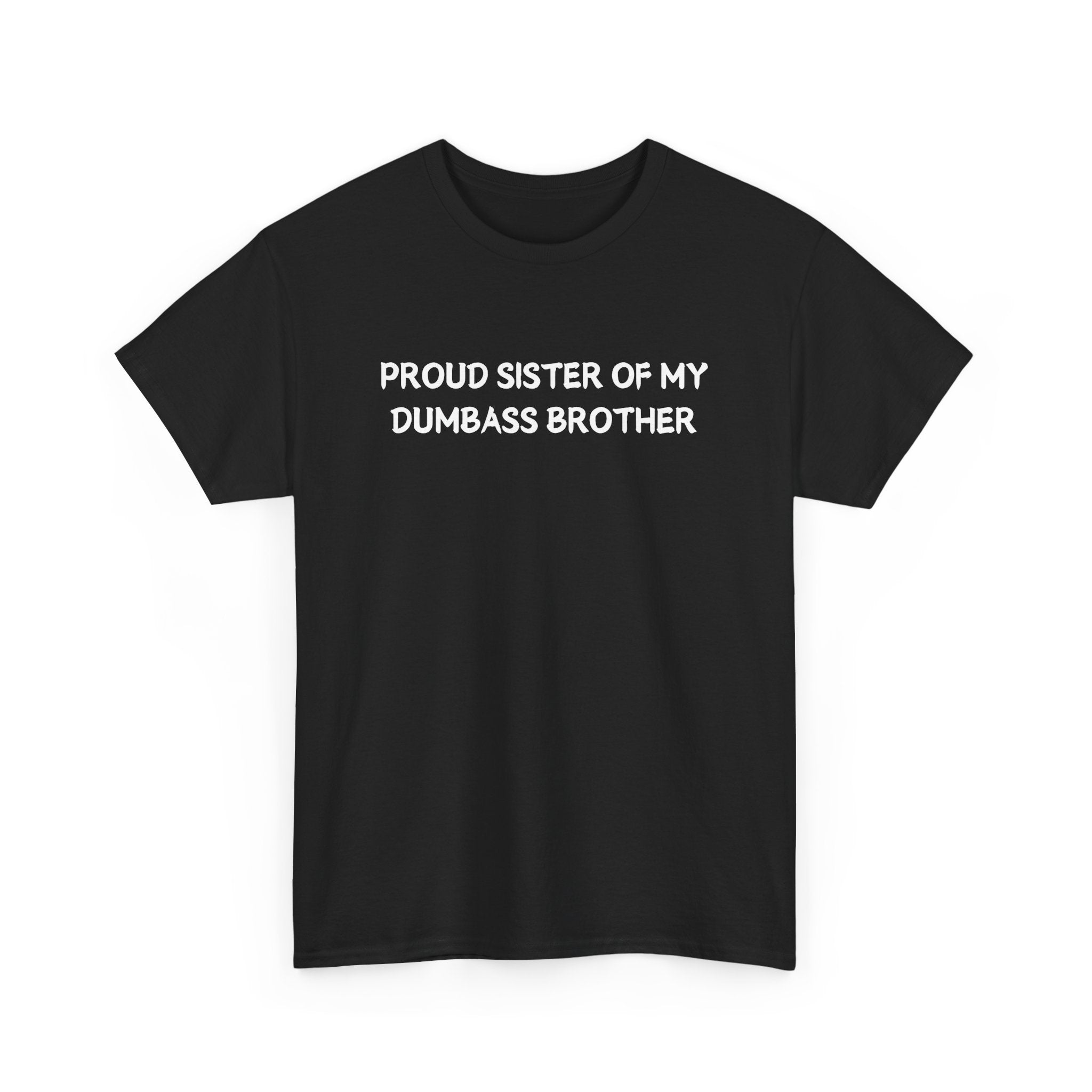 Proud Sister of my Dumbass Brother T-shirt