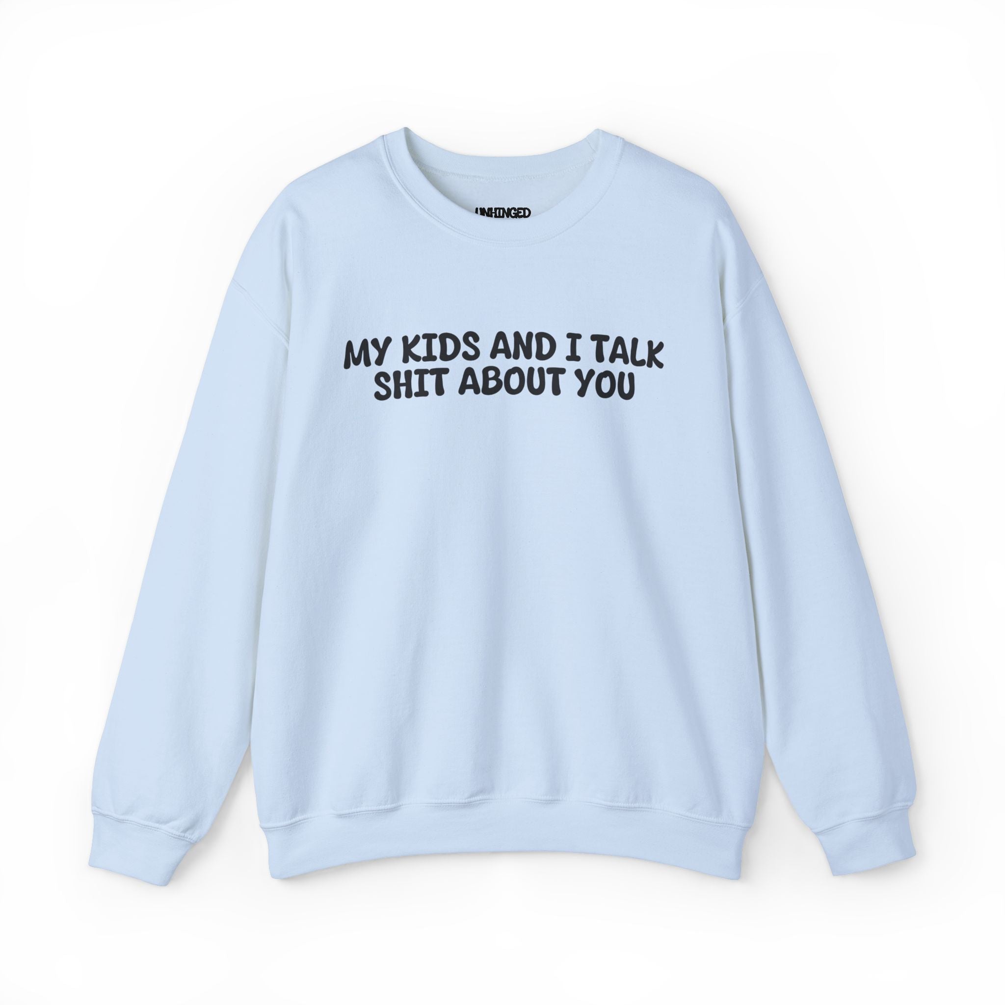 My Kid's and I Talk Shit about You Sweatshirt