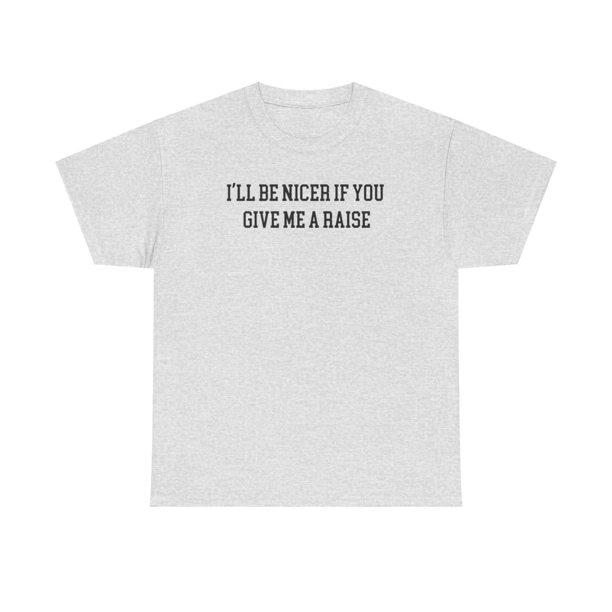 I'll Be Nicer If you give me a Raise T-shirt