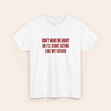 Don't Make Me Angry Or I'll Start Acting like My Father red T-shirt