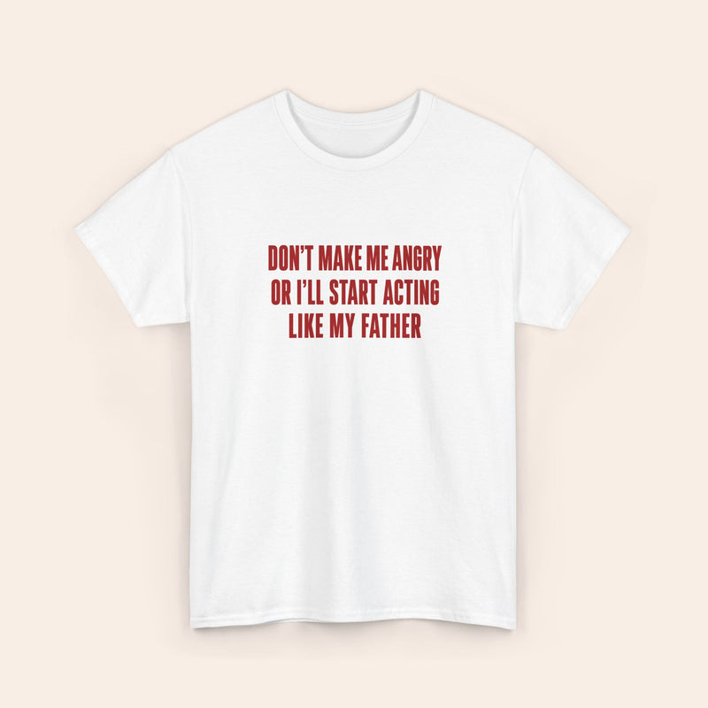 Don't Make Me Angry Or I'll Start Acting like My Father red T-shirt