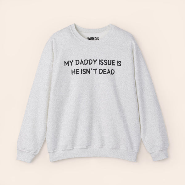 My Daddy Issue is He's Isn't Dead  Crewneck Sweatshirt