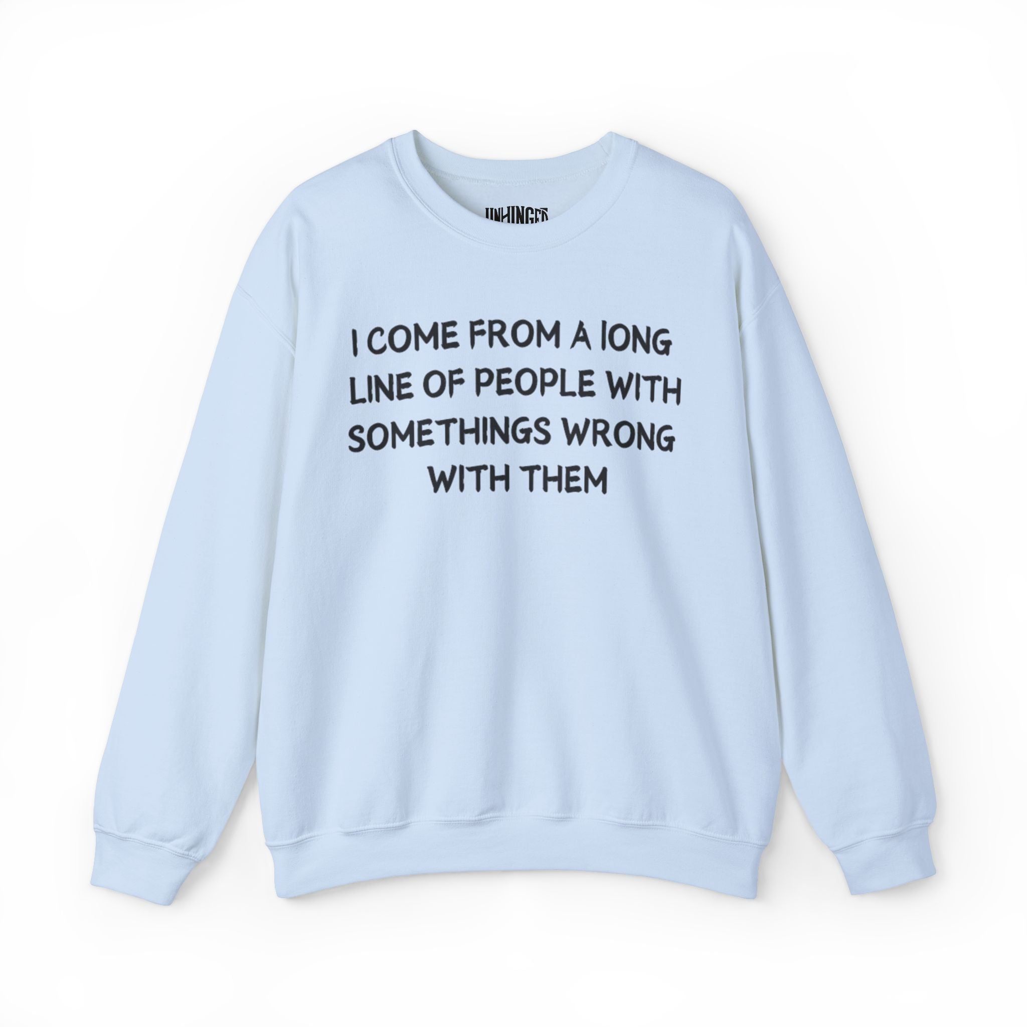 I Come from l long line Of People Somethings wrong with them Sweatshirt