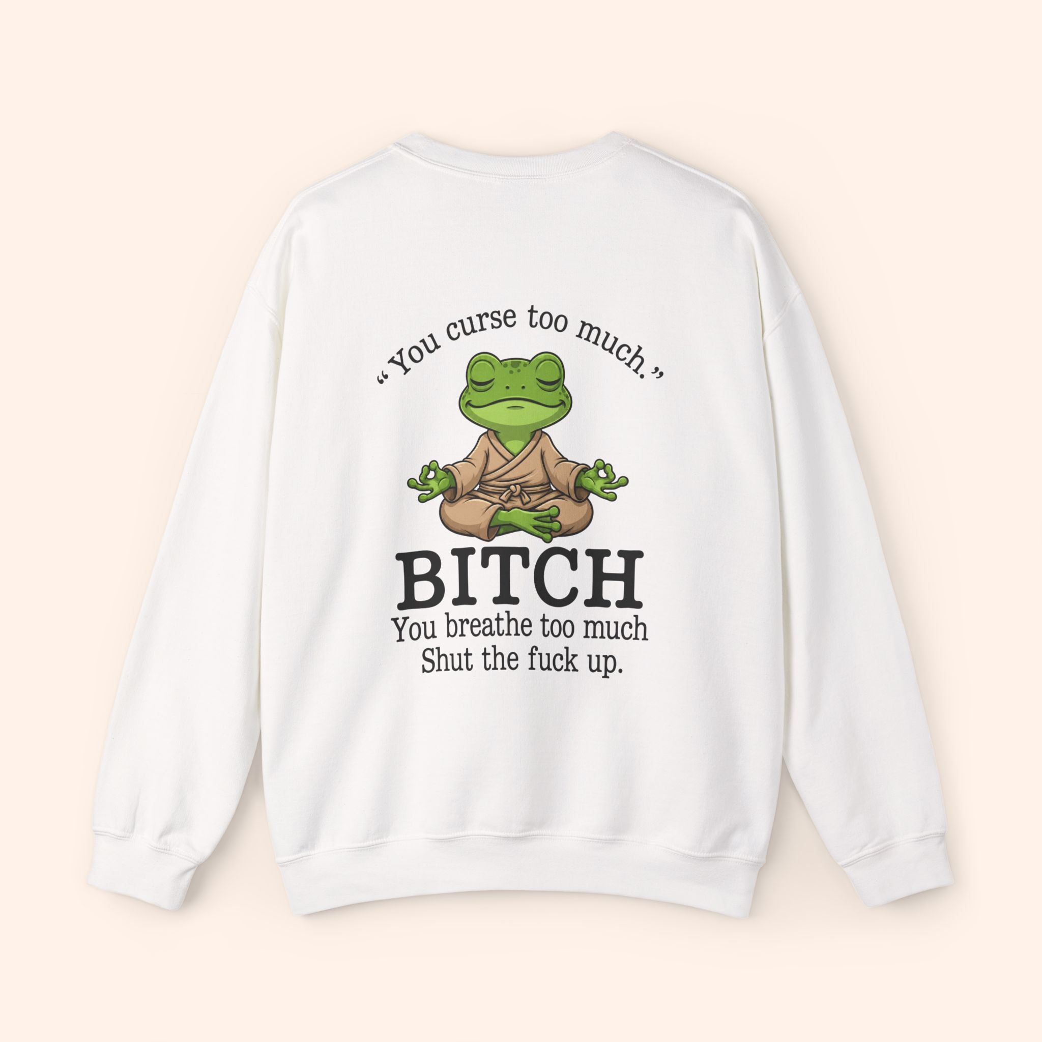 You Curse Too Much BITCH You Breath Too Much Shut The Fuck Up. Sweatshirt Back