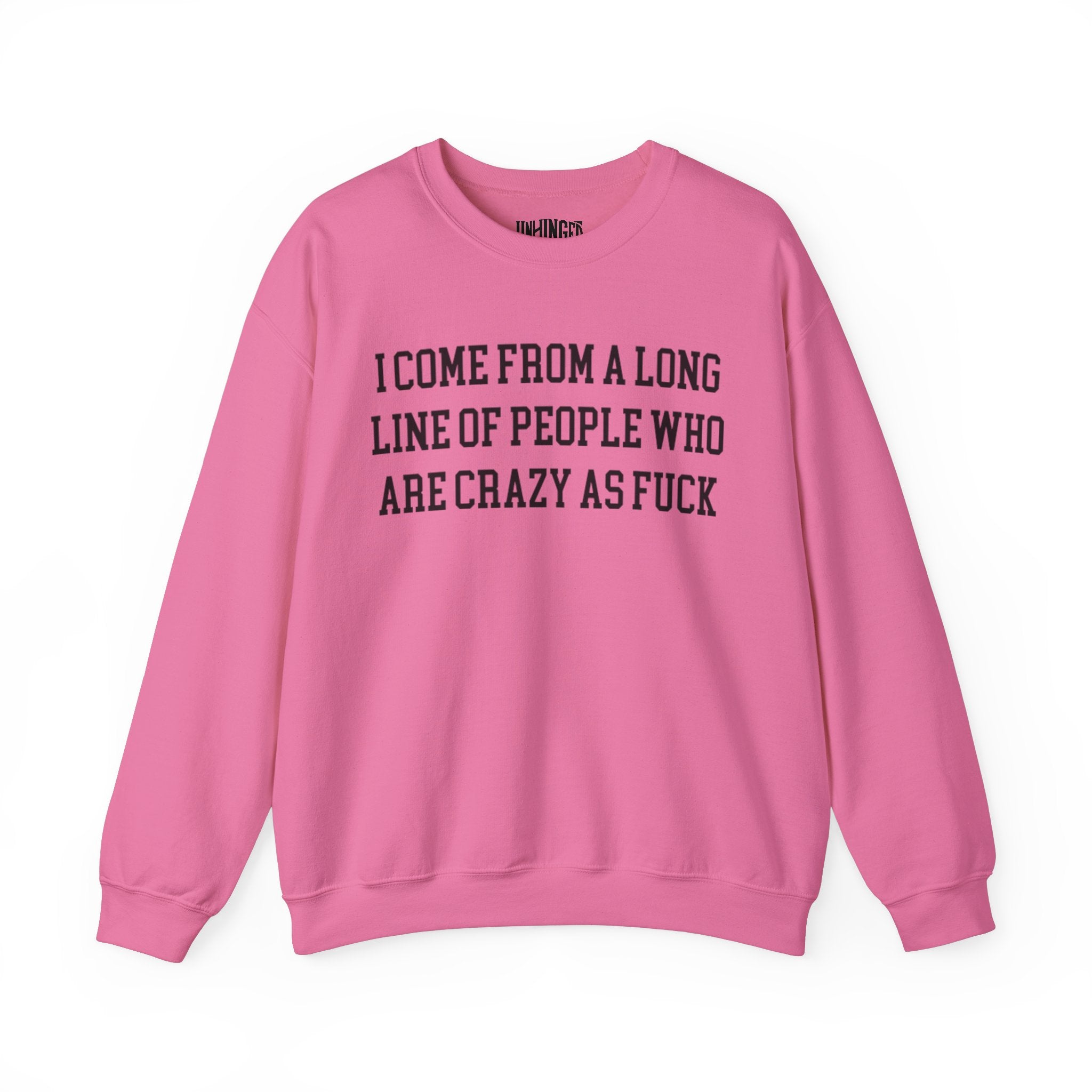 I Come from a Long Line of People who are Crazy as Fuck Sweatshirt