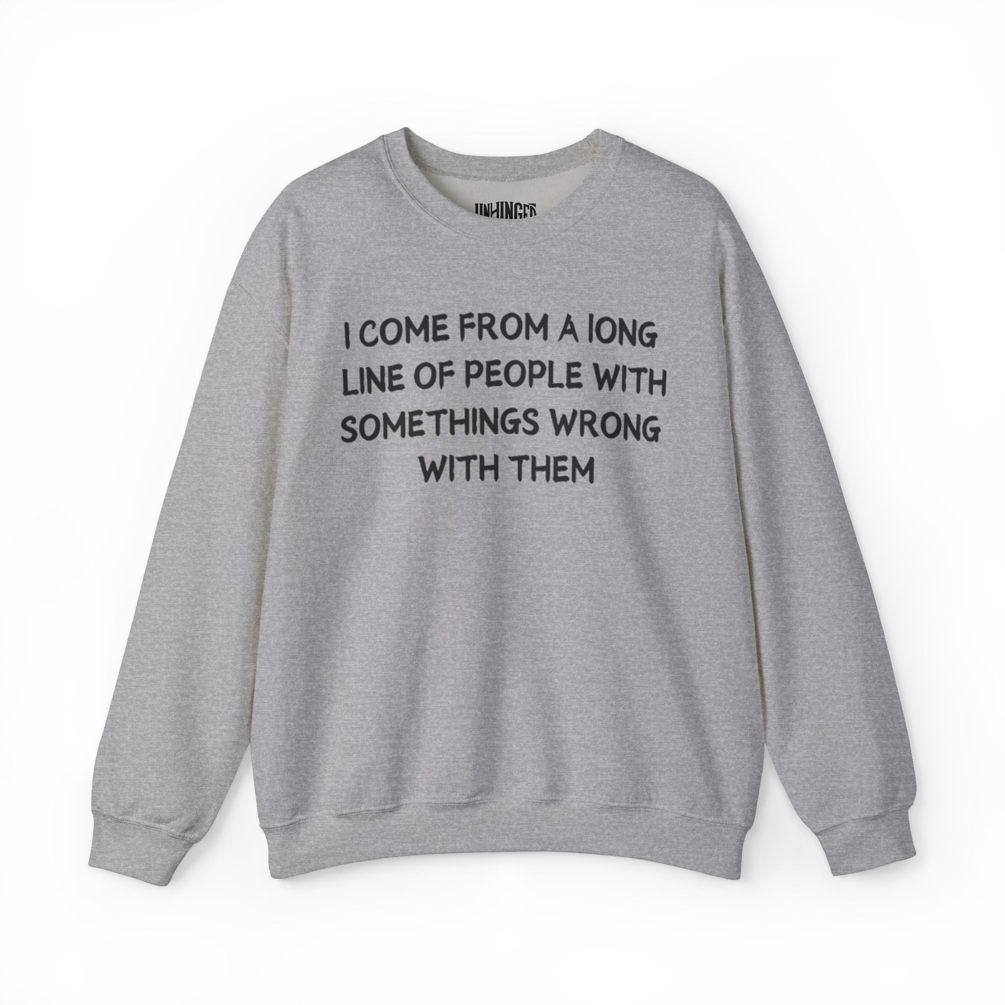 I Come from l long line Of People Somethings wrong with them Sweatshirt