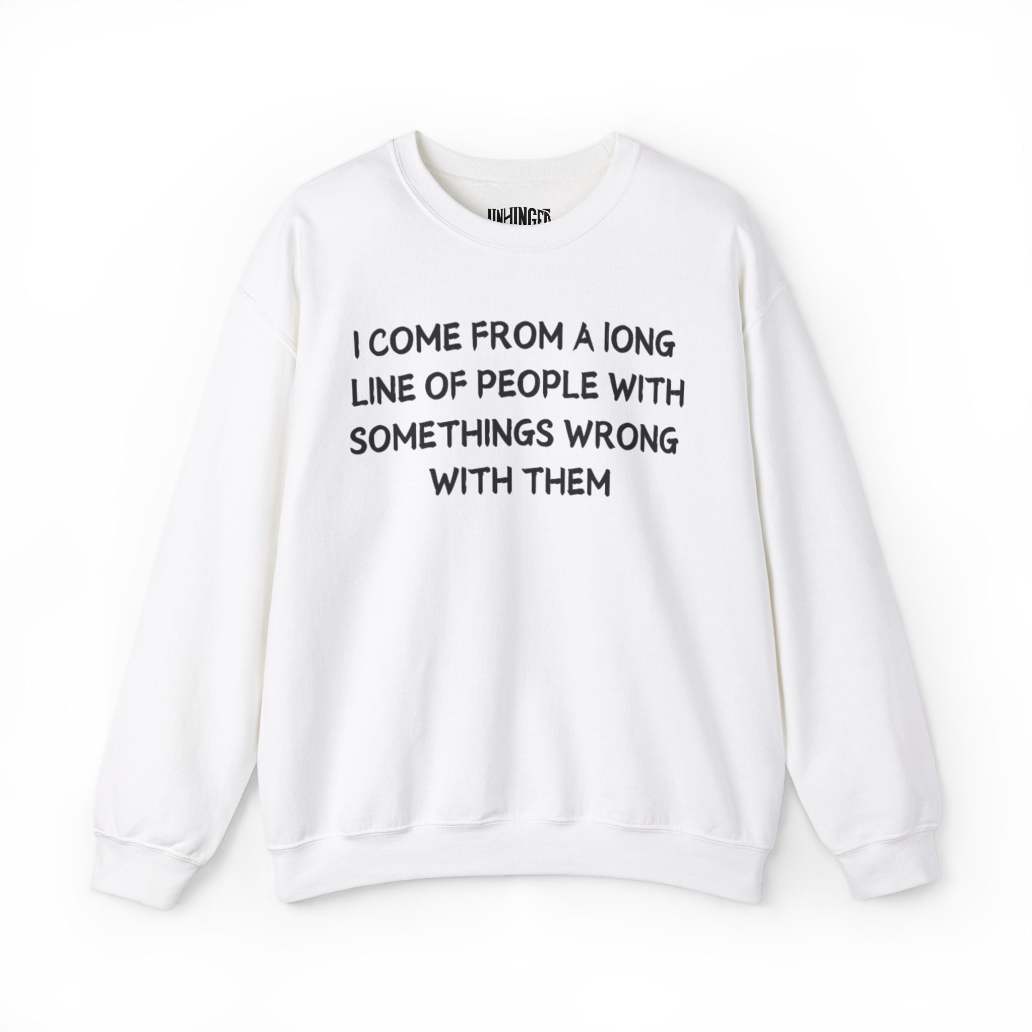 I Come from l long line Of People Somethings wrong with them Sweatshirt