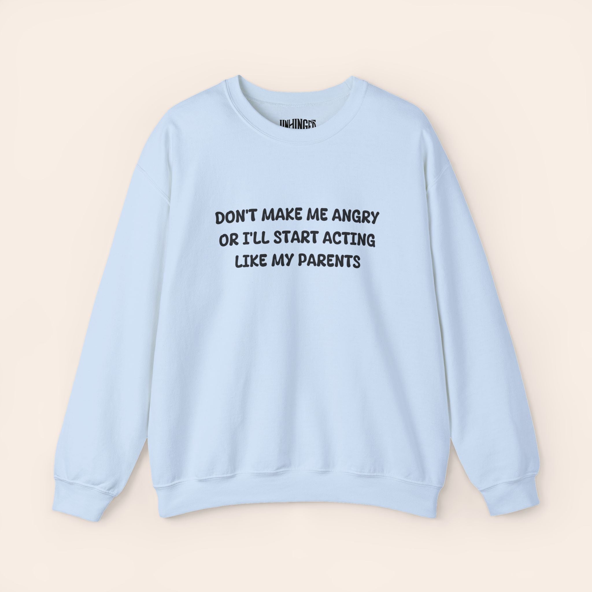 Don't Make Me Angry Or I'll Start Acting like My Parents  Sweatshirt