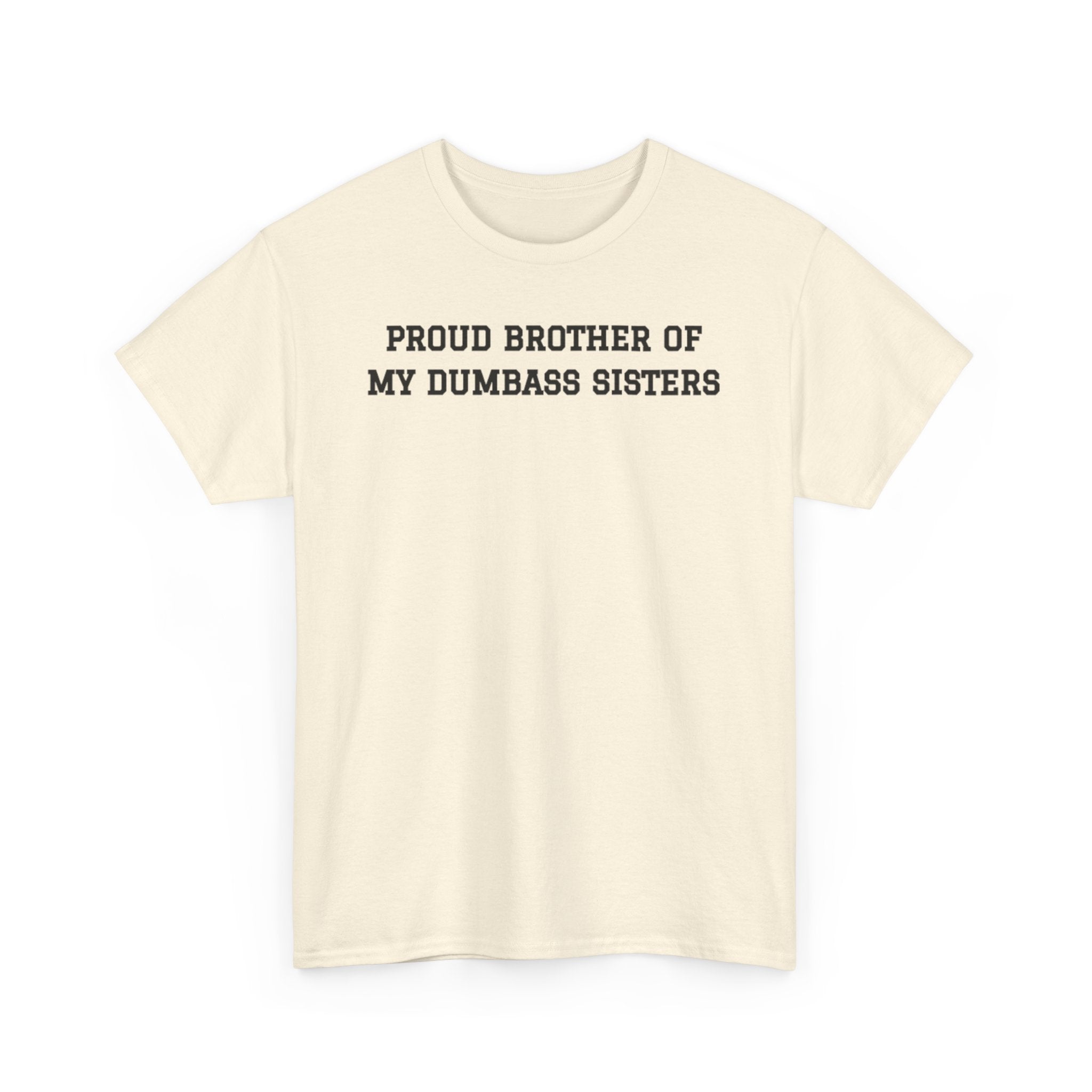 Proud Brother of My Dumb Ass Sisters  T-shirt