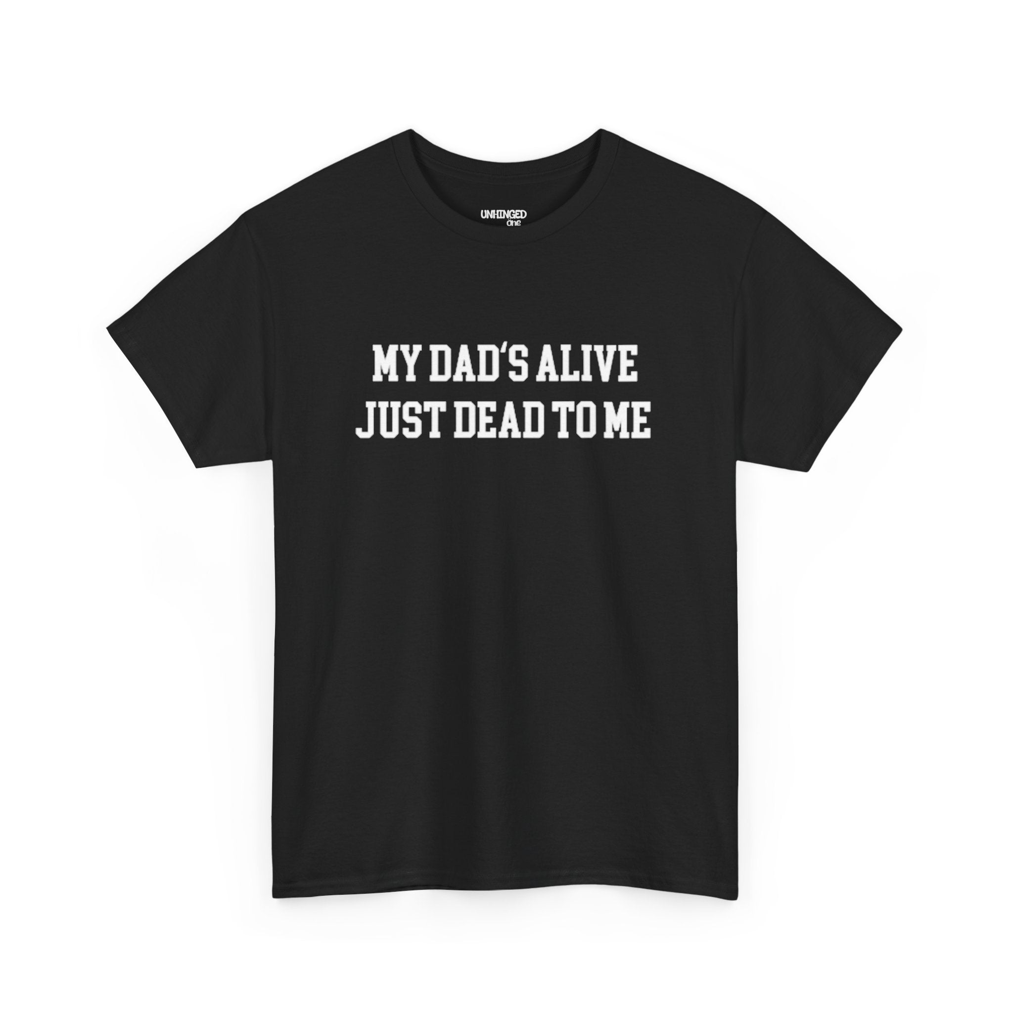 My Dad'd Alive Just Dead To Me T-shirt