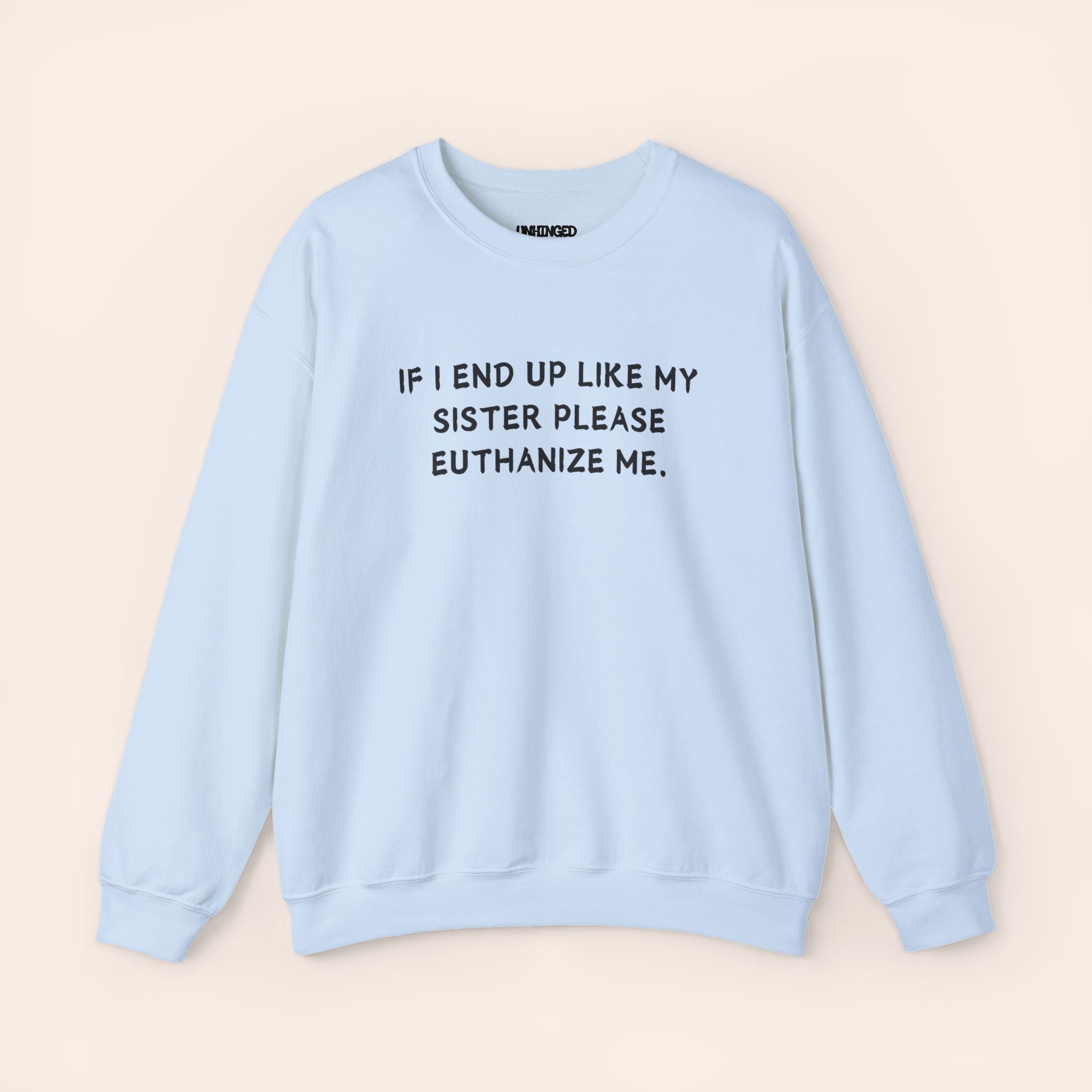If I End Up Like My Sister Please Euthanize Me Sweatshirt