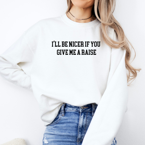 I'll be Nicer if you give me a raise Crewneck Sweatshirt