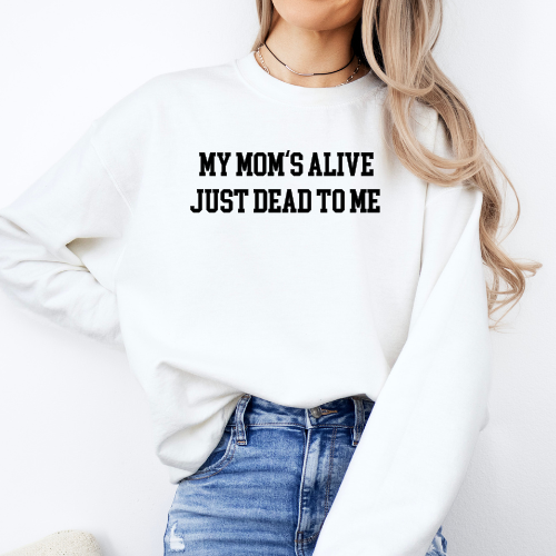 My Mom's Alive, Just Dead To Me Crewneck Sweatshirt