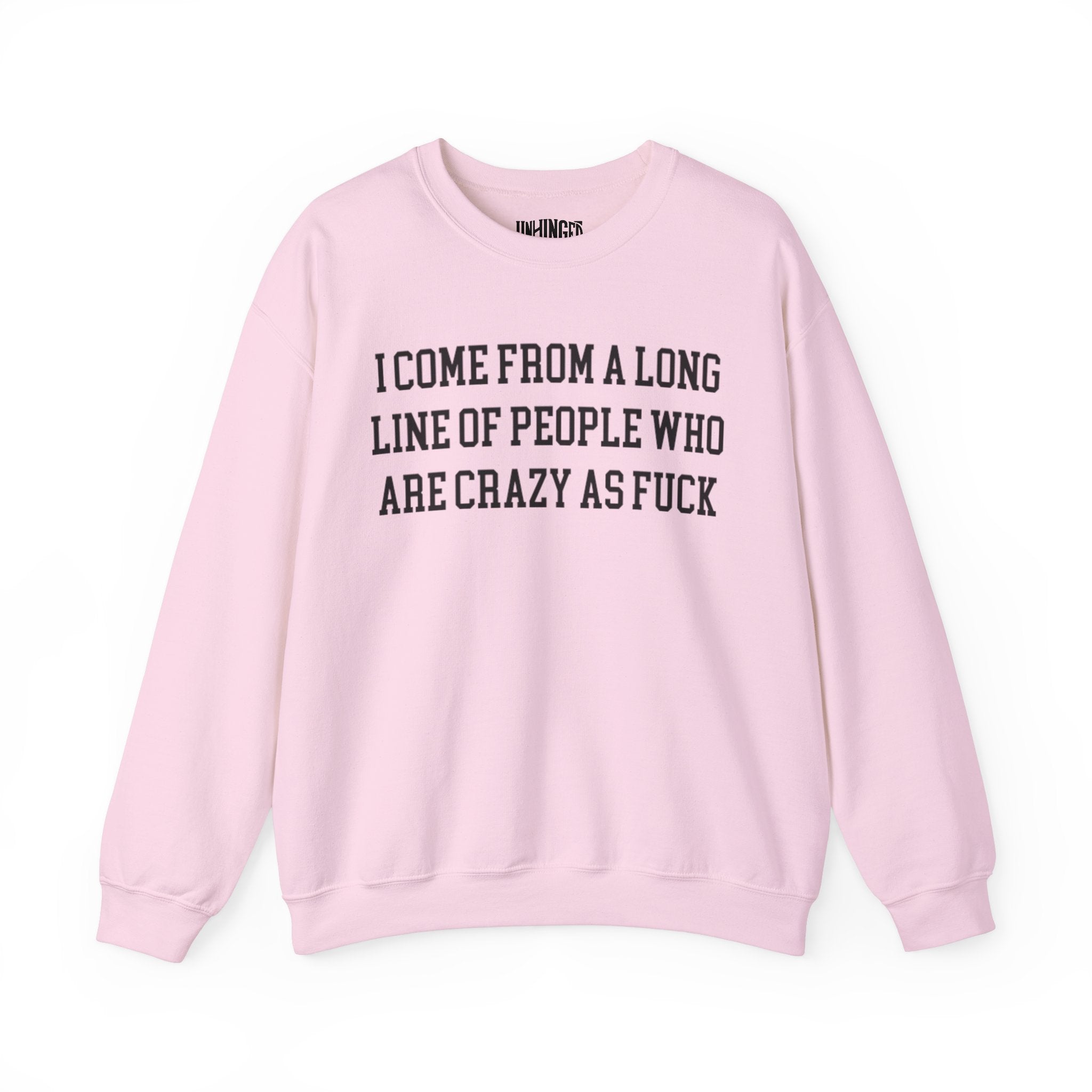 I Come from a Long Line of People who are Crazy as Fuck Sweatshirt