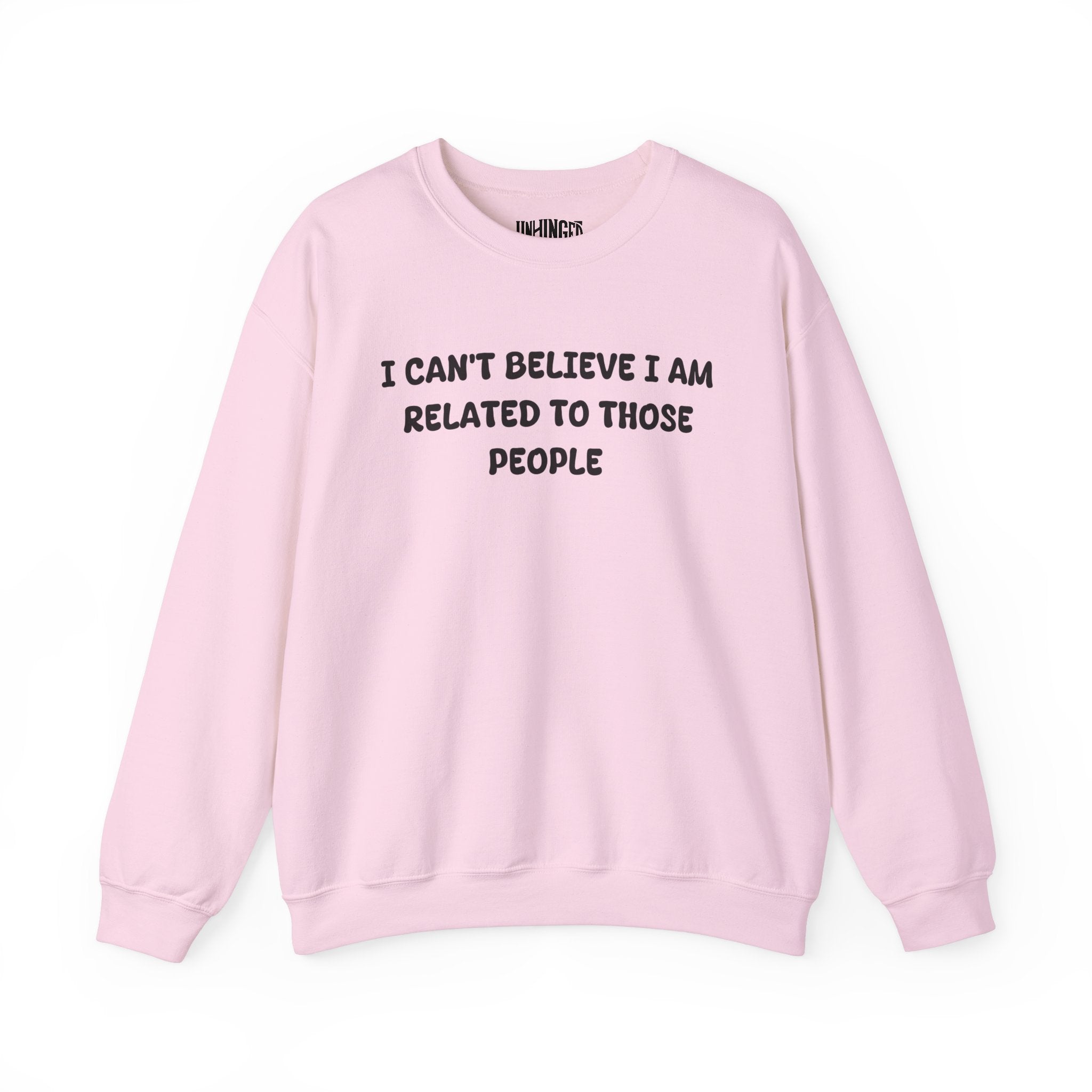 I can't believe I'm Realated to tthose people Crewneck Sweatshirt