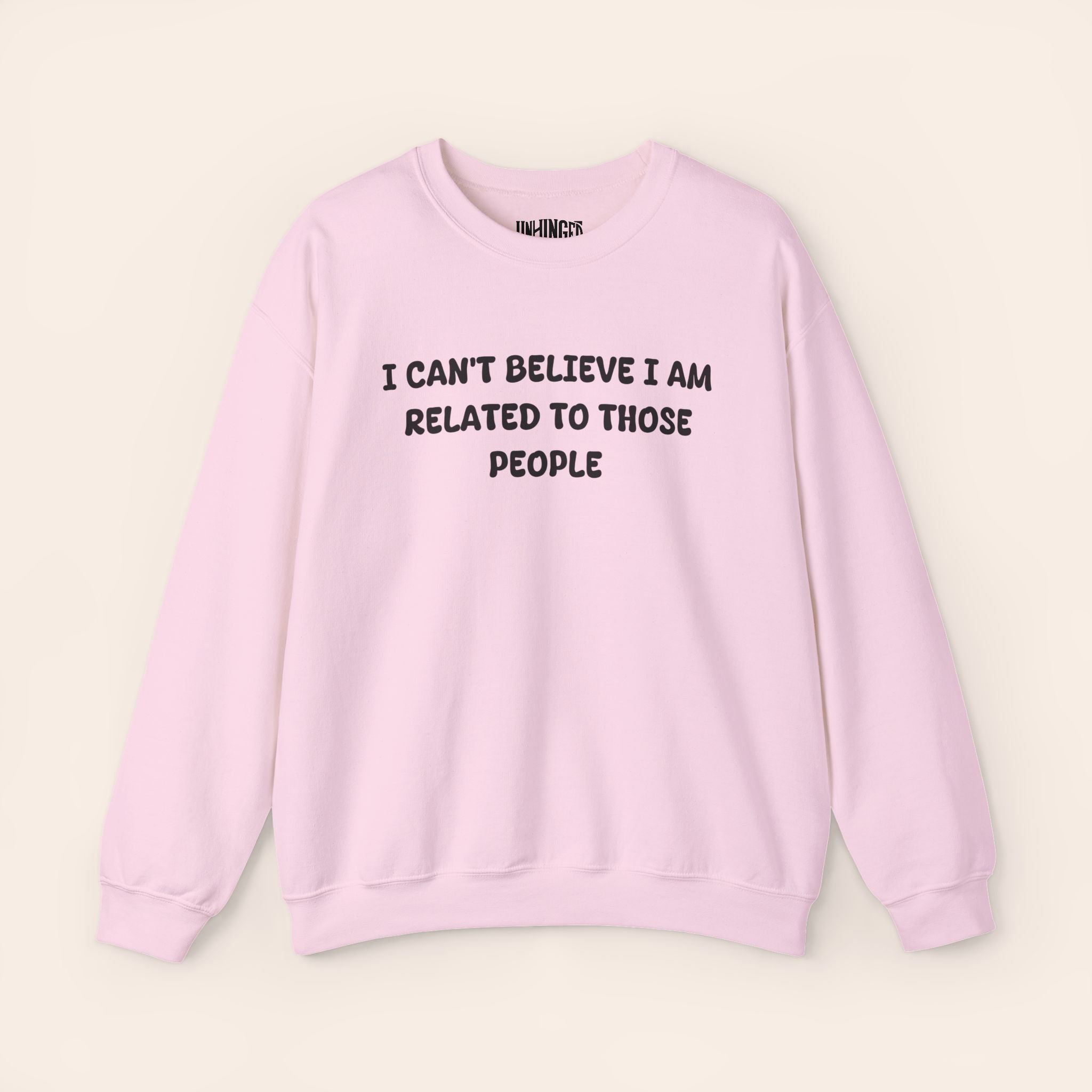 I Can't Believe I Am Related To Those People  Sweatshirt