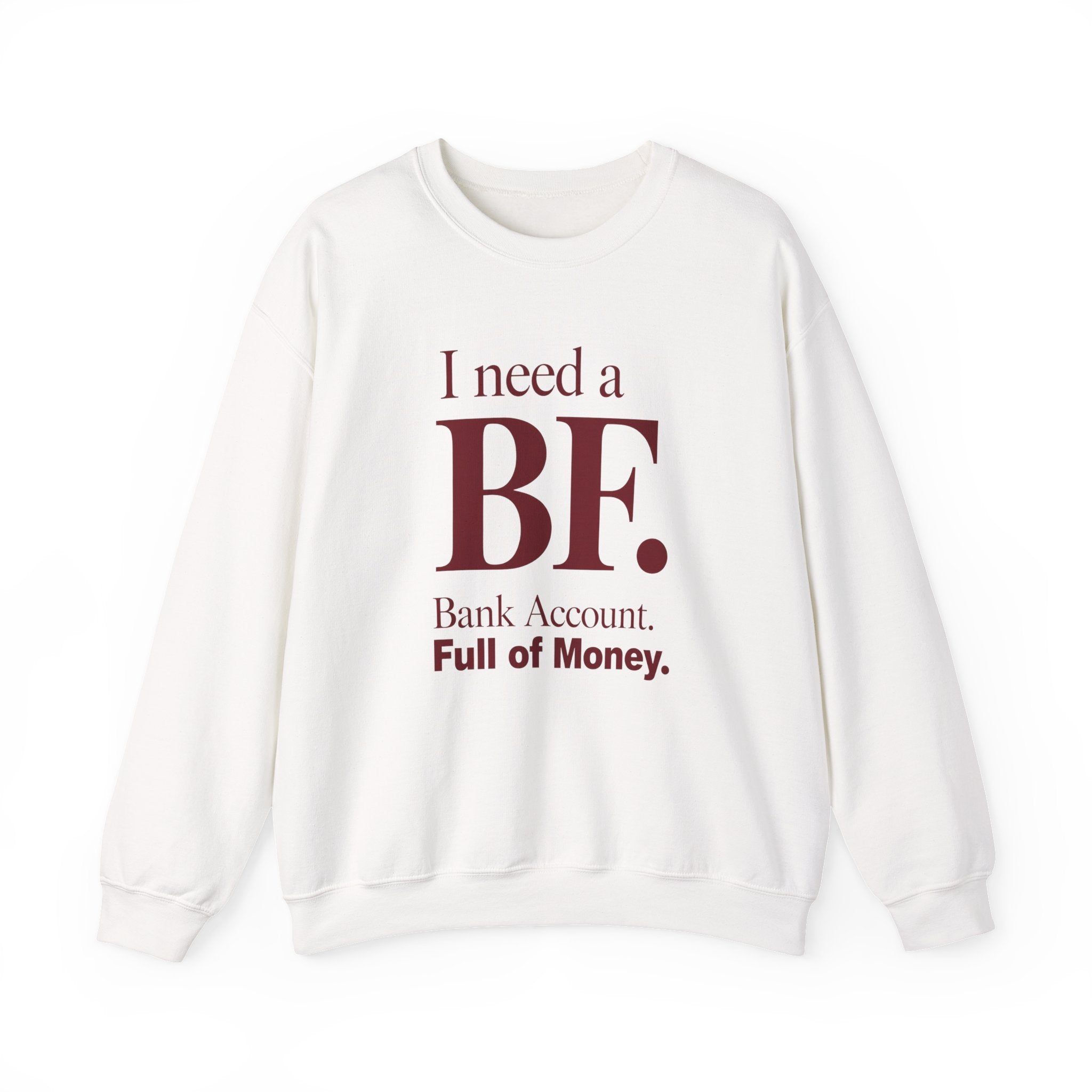 I Need A BF Bank account. Full of Money Women's Sweatshirt