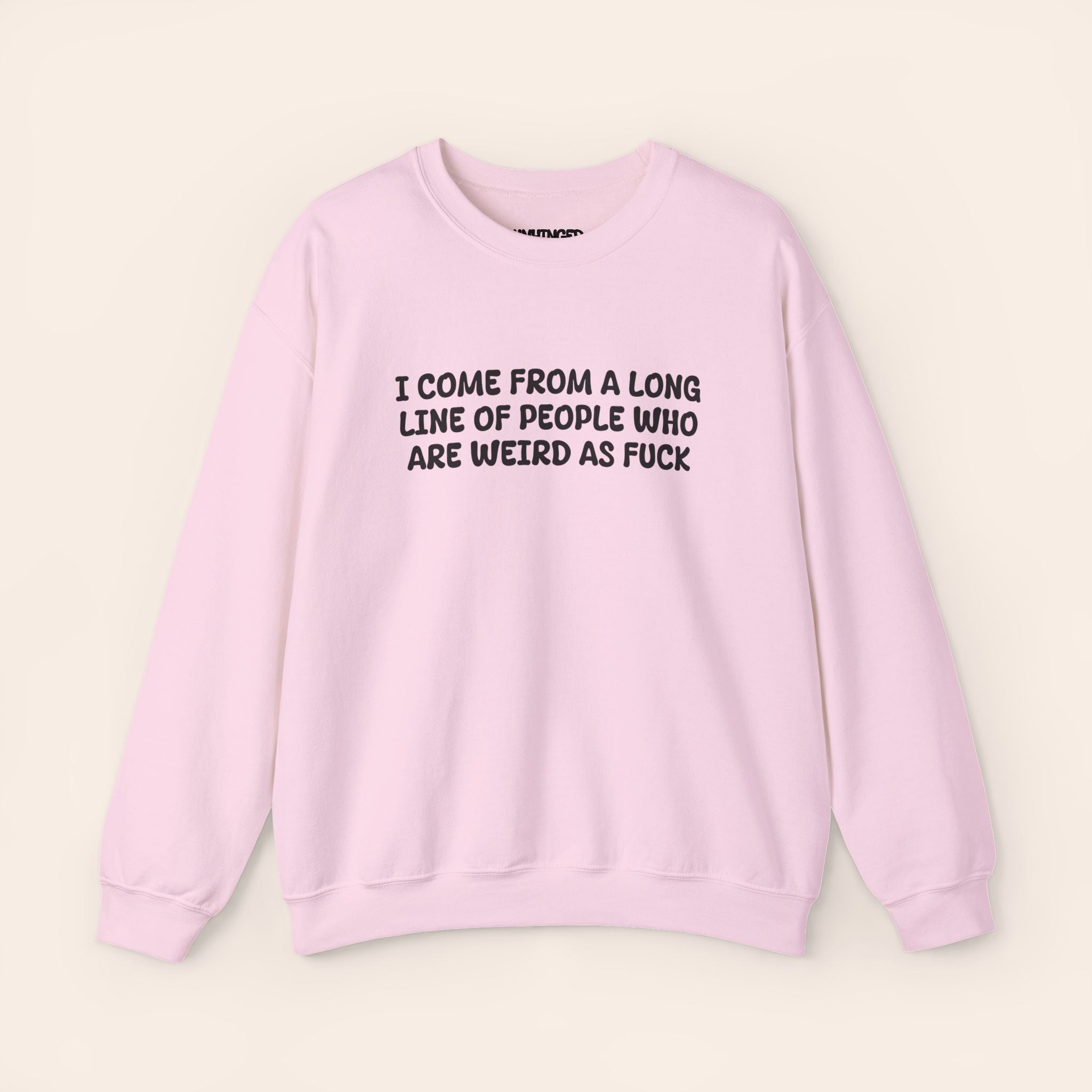 I Come From A Long Line Of People Who Are Weird As Fuck  Sweatshirt