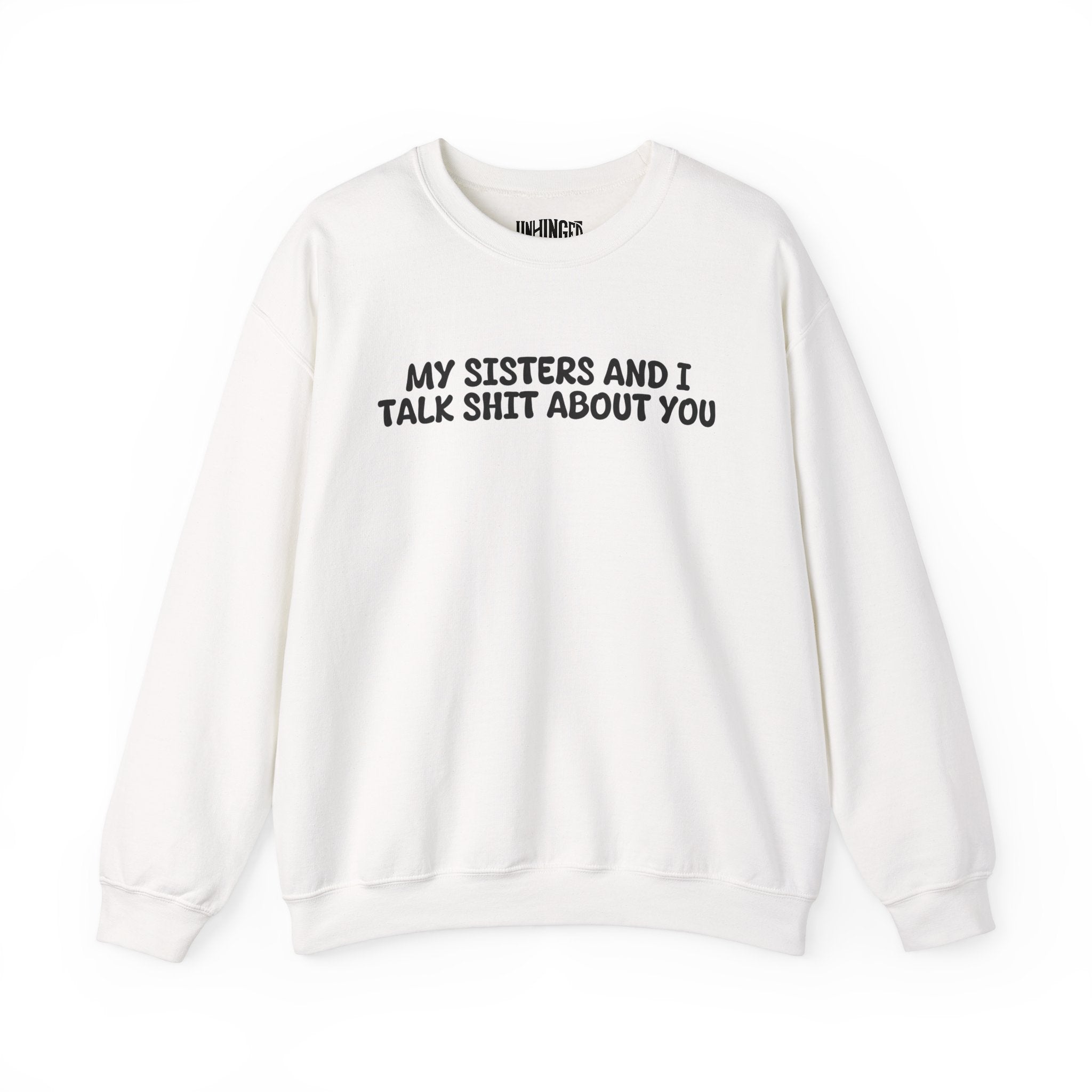 My Sisters And I Talk Shit About You Sweatshirt