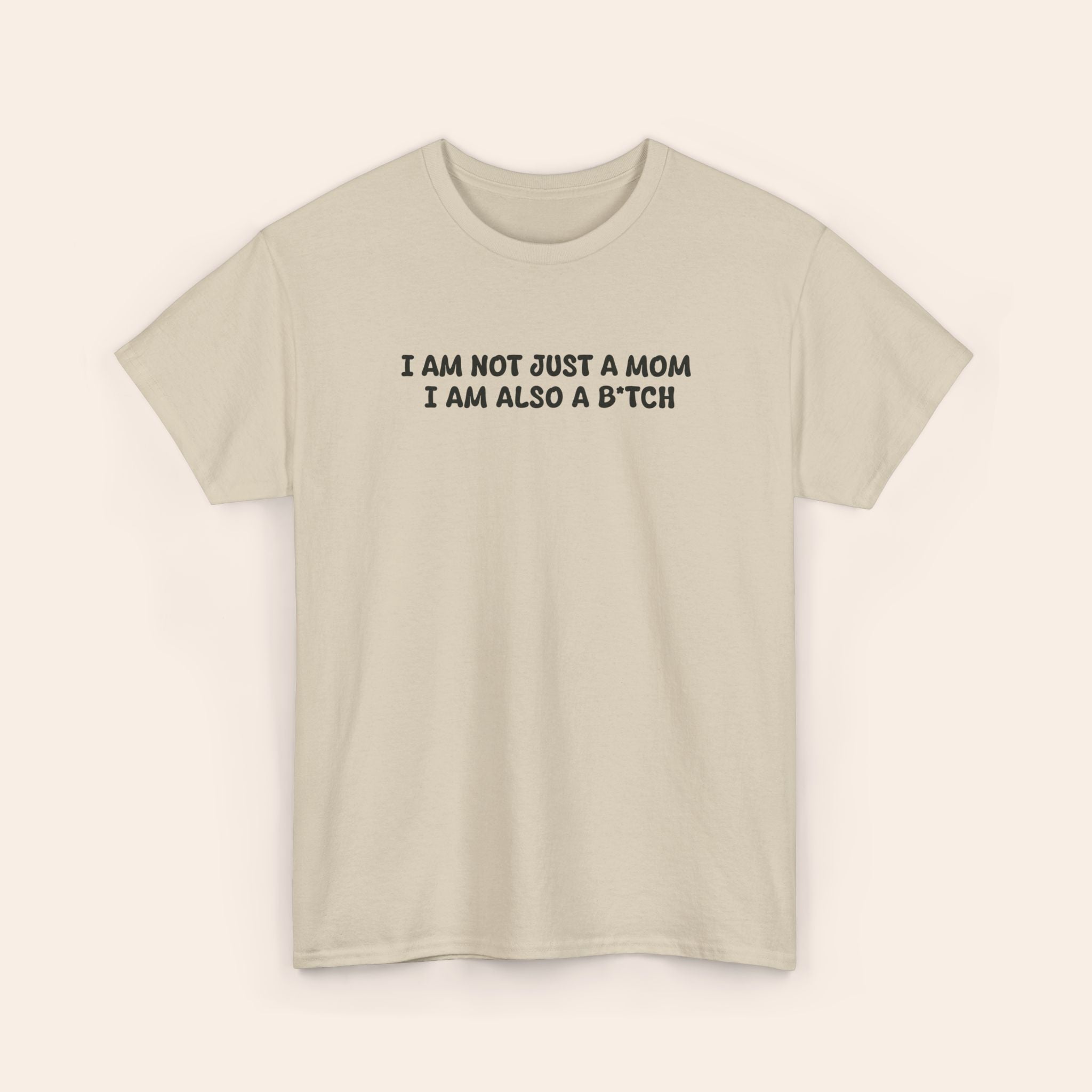 I Am Not Just A Mom I Am Also A B*tch Tee