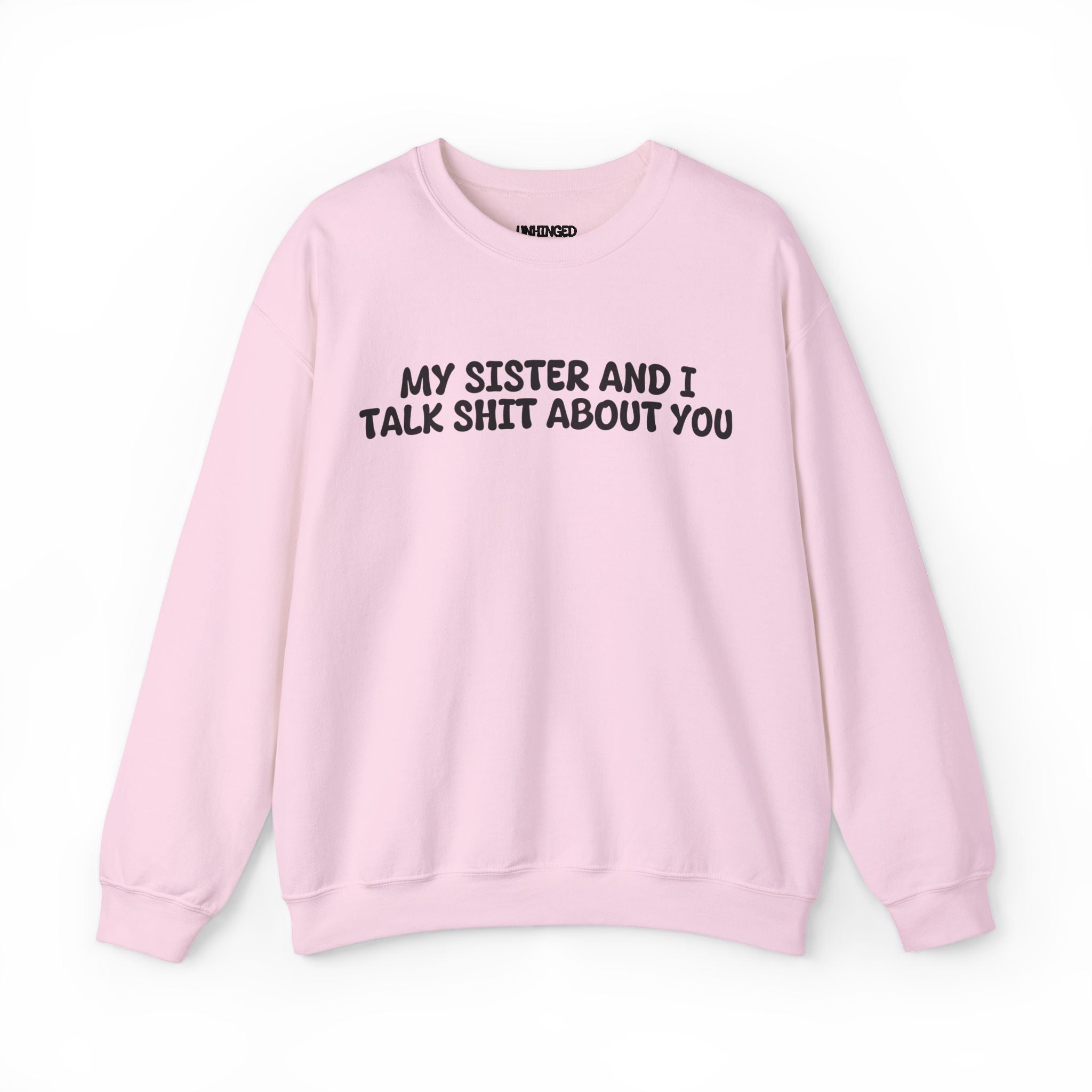 My Sister and I Talk Shit about You Sweatshirt