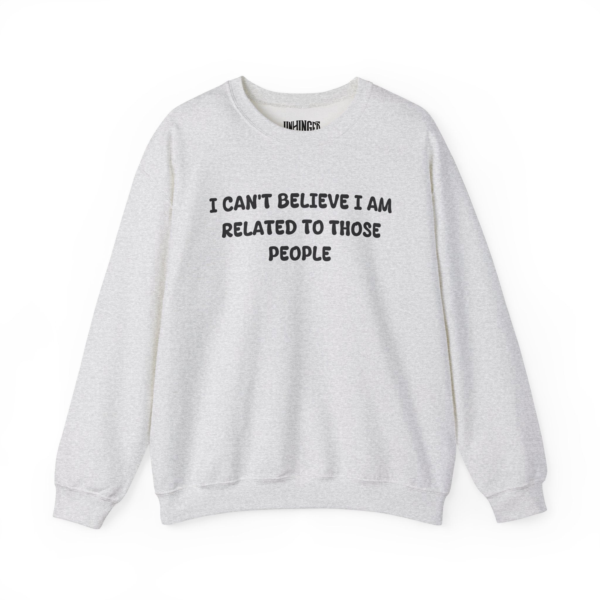 I can't believe I'm Realated to tthose people Crewneck Sweatshirt