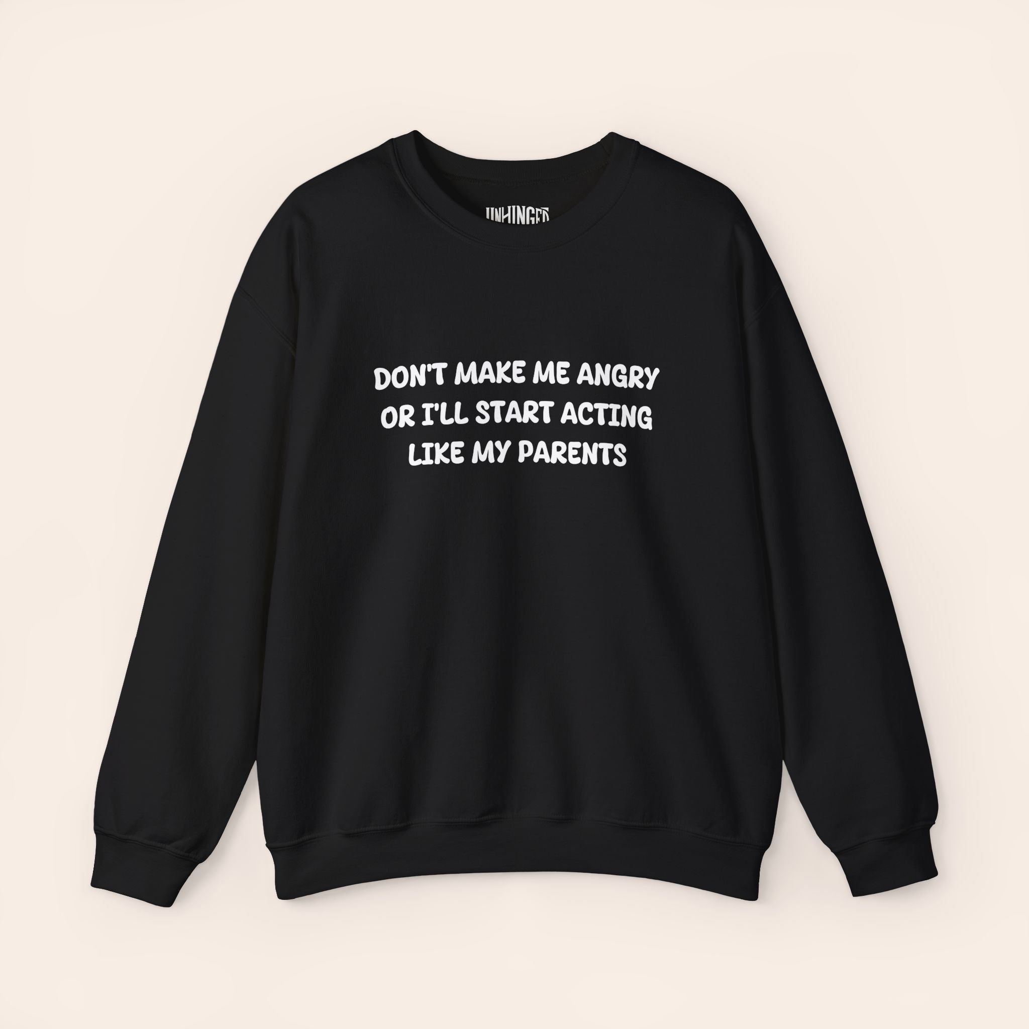 Don't Make Me Angry Or I'll Start Acting like My Parents  Sweatshirt