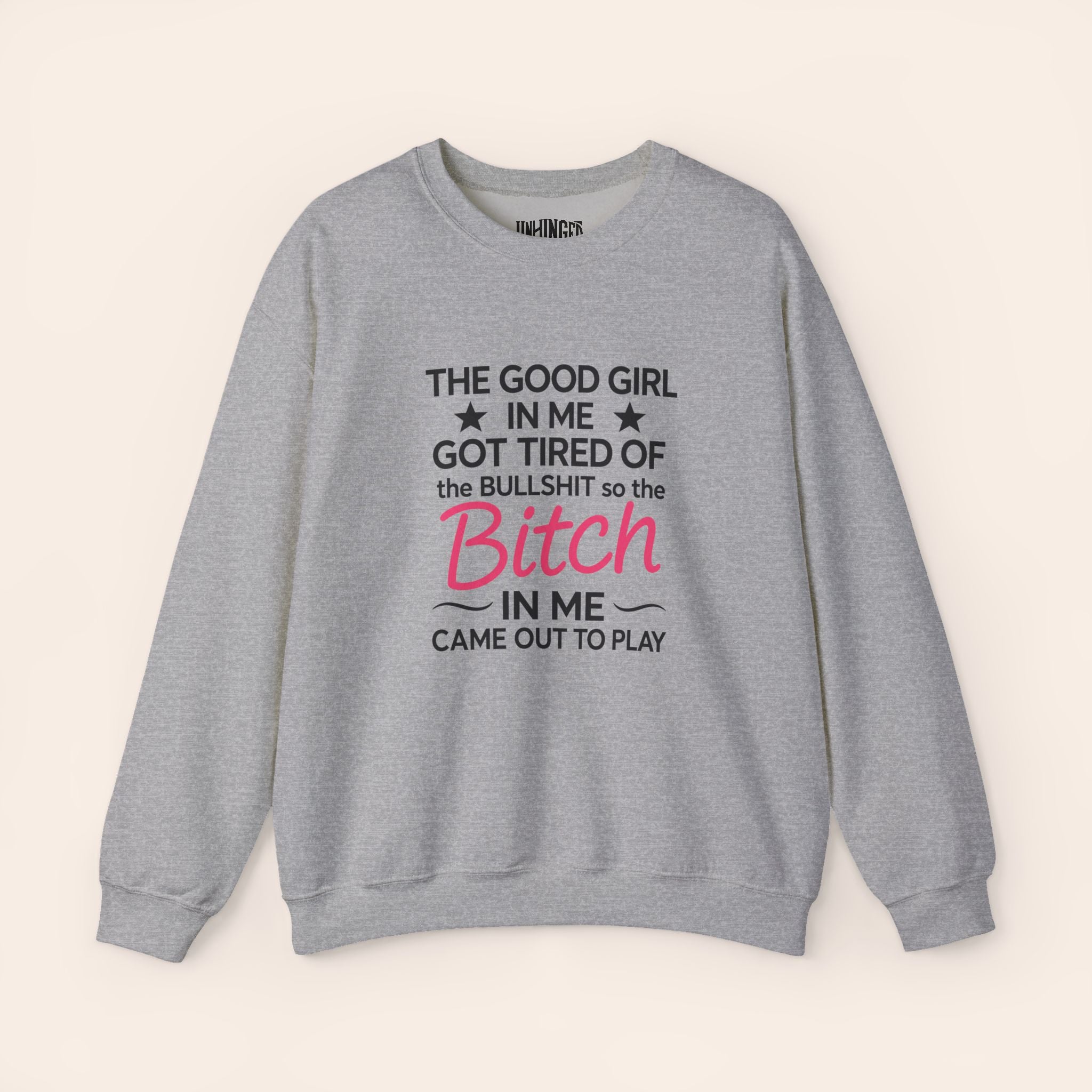 The Good Girl In Me Got TIred Of The BULLSHIT So The Bitch In Me Came Out To Play Sweatshirt