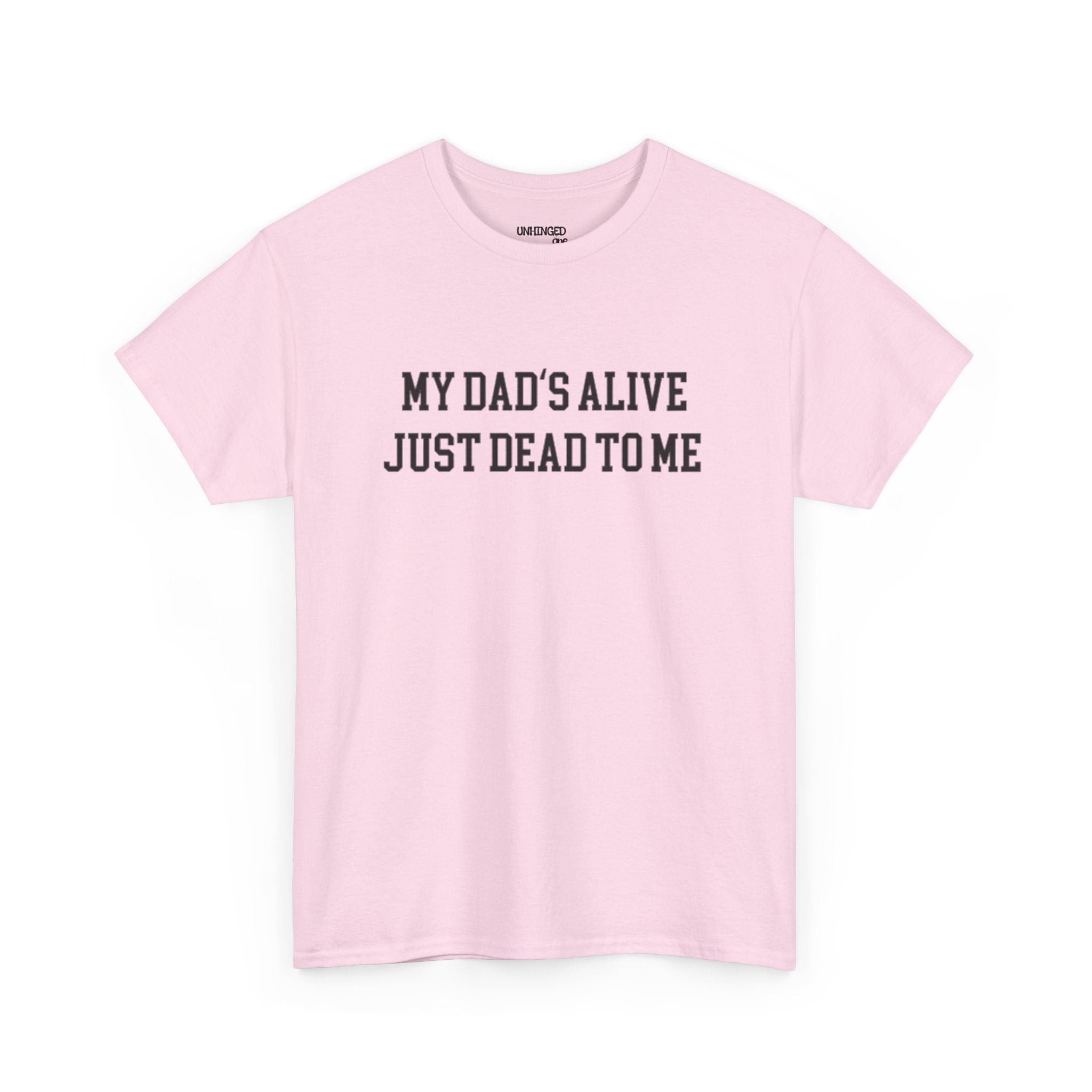 My Dad'd Alive Just Dead To Me T-shirt