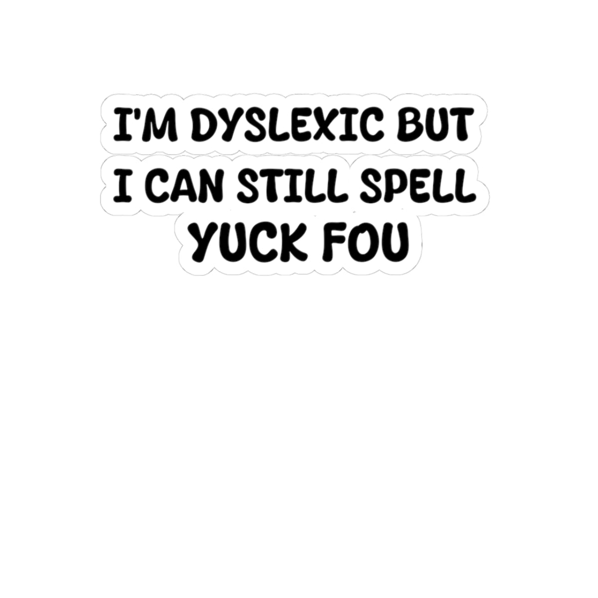 I'm Dyslexic but I can still spell , Sticker
