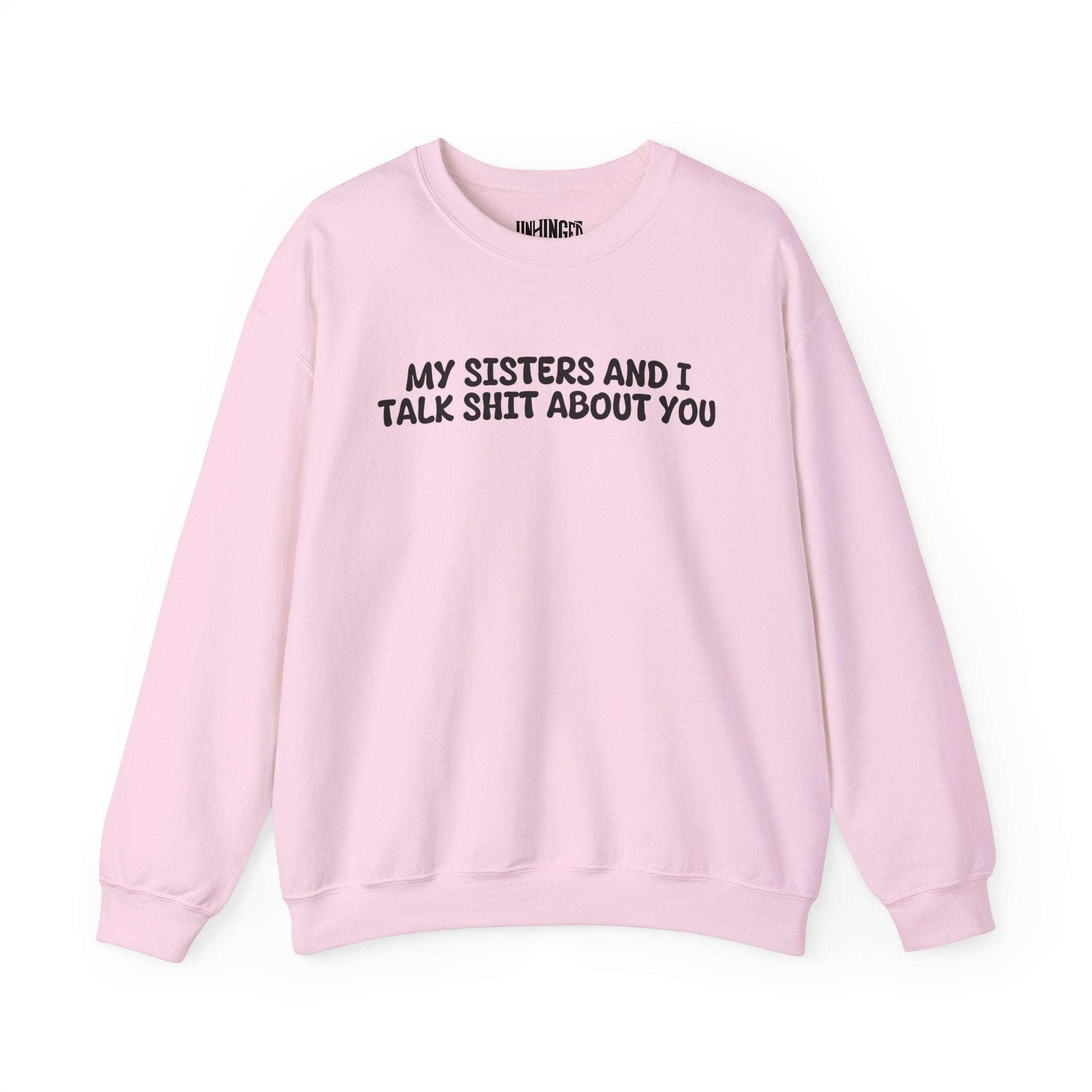 My Sisters And I Talk Shit About You Sweatshirt