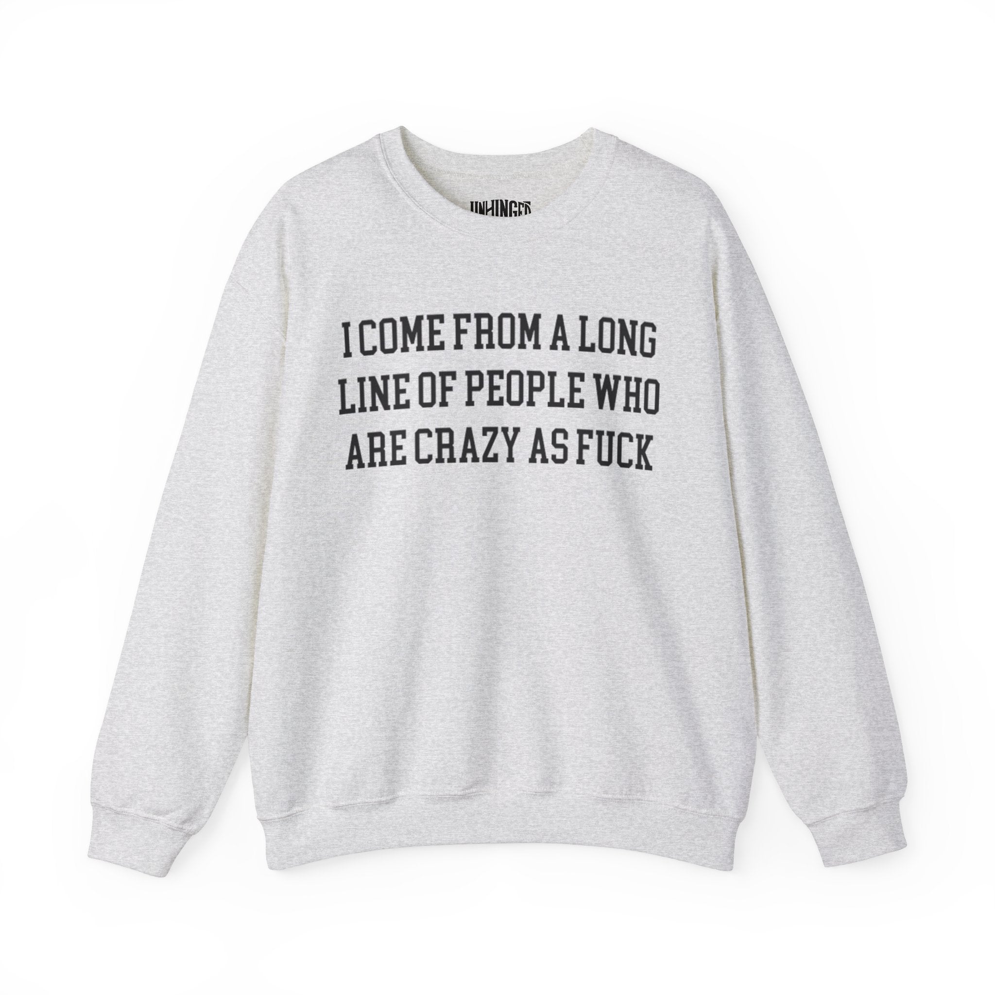 I Come from a Long Line of People who are Crazy as Fuck Sweatshirt