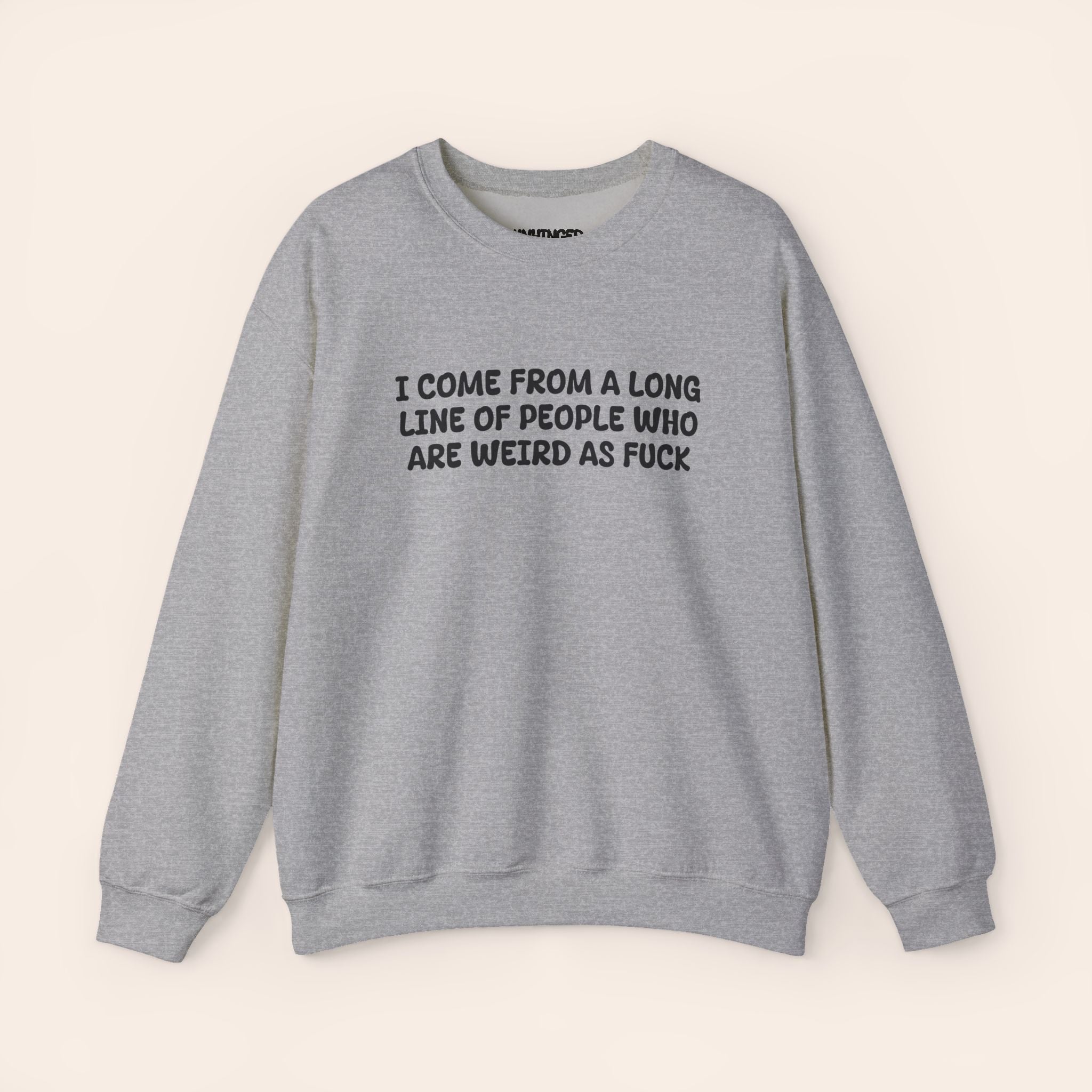 I Come From A Long Line Of People Who Are Weird As Fuck  Sweatshirt