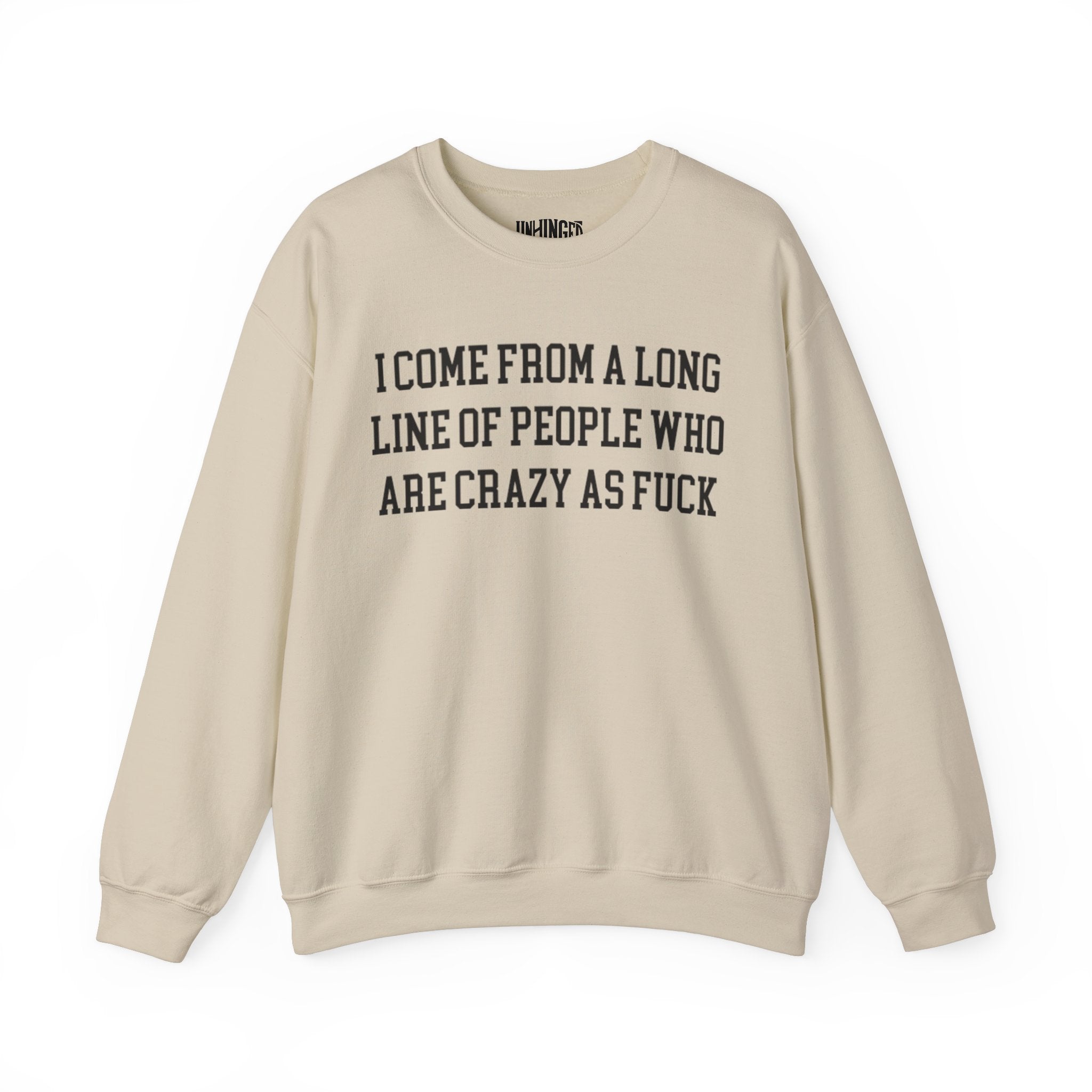 I Come from a Long Line of People who are Crazy as Fuck Sweatshirt