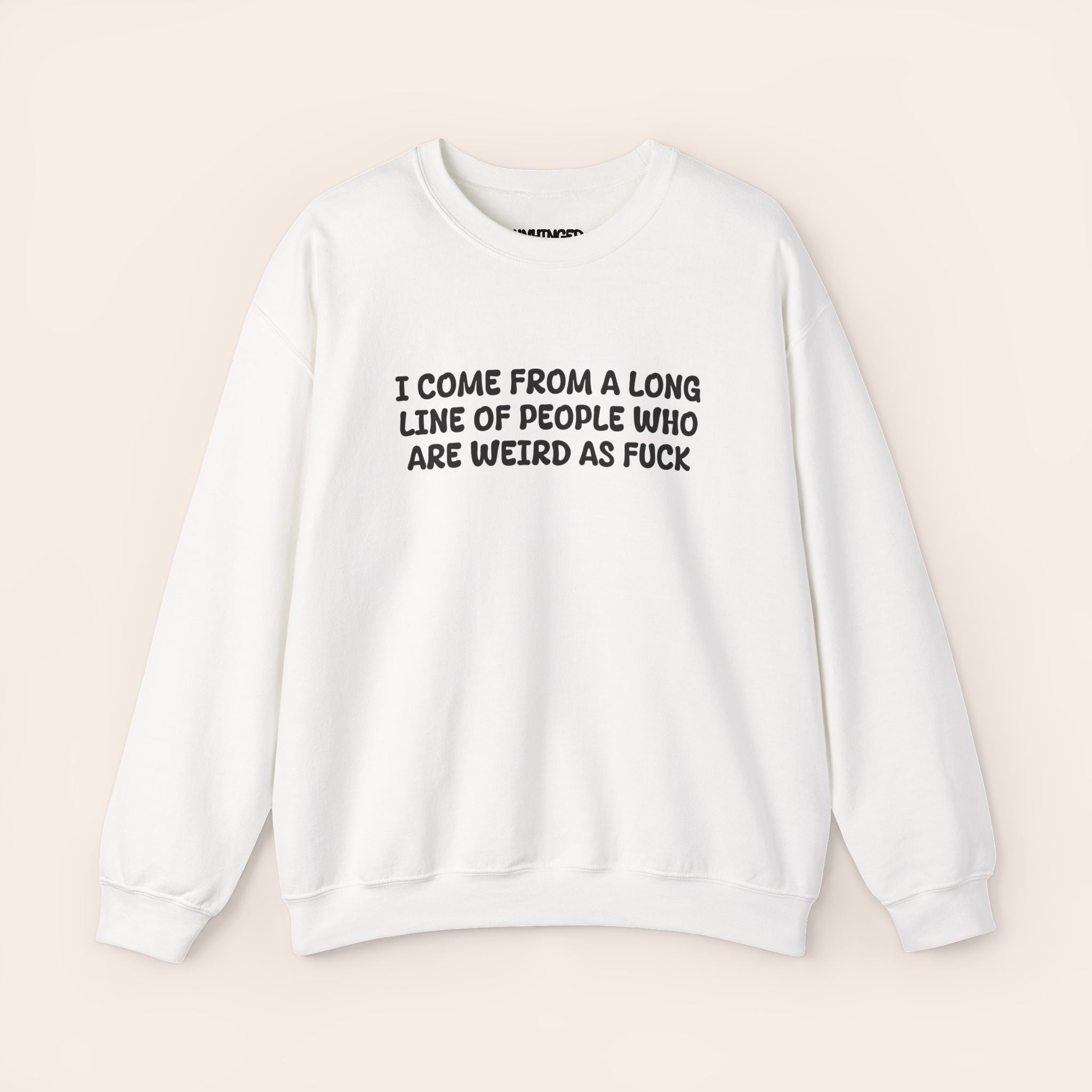I Come From A Long Line Of People Who Are Weird As Fuck  Sweatshirt