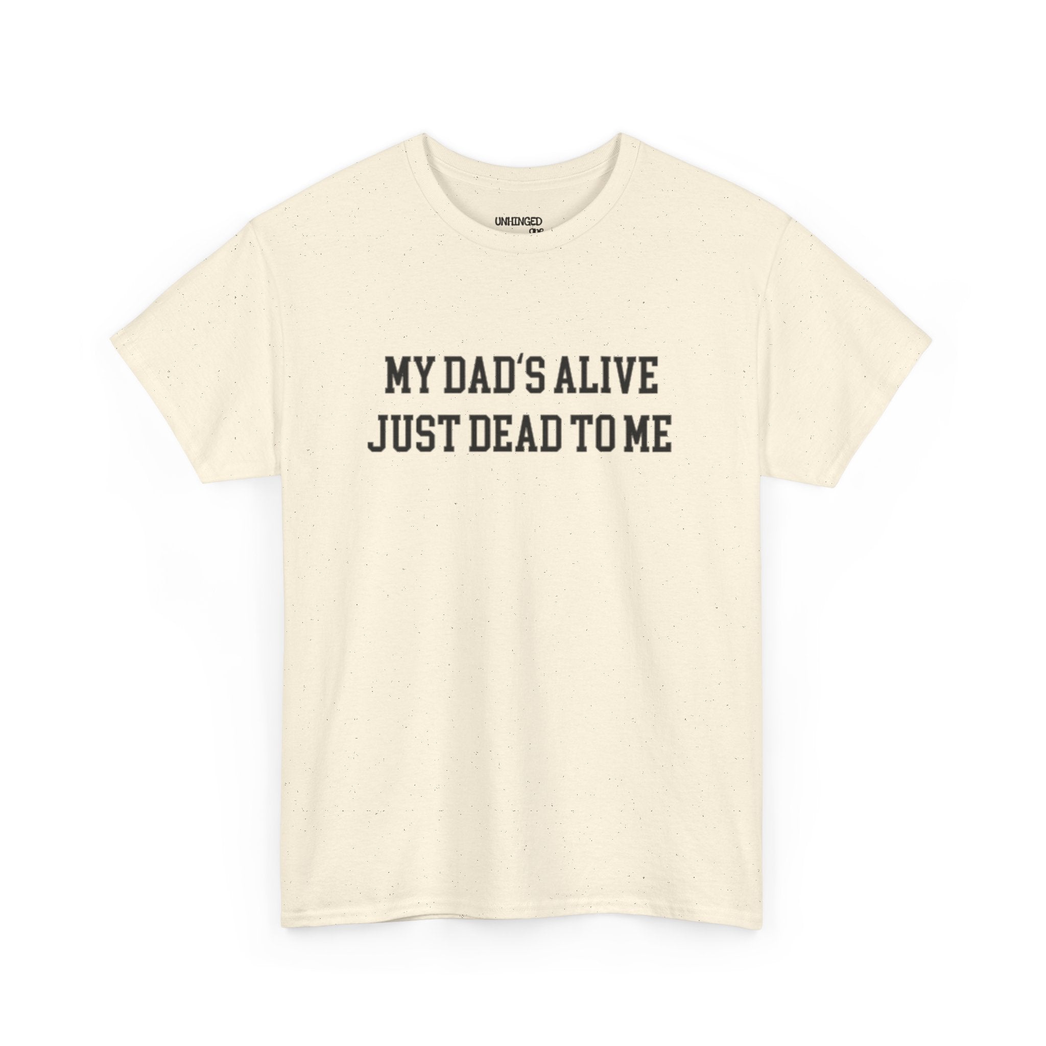 My Dad'd Alive Just Dead To Me T-shirt