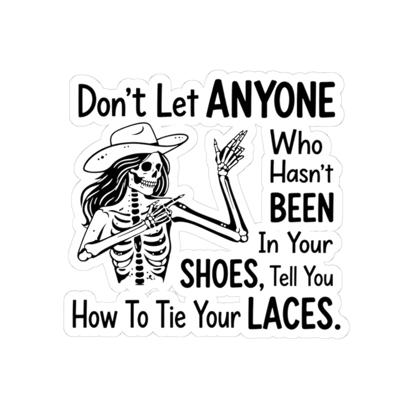 Don't Let Anyone who Hasn't Been In Your Shoes. Tell You How To Tie Your Laces. Sticker