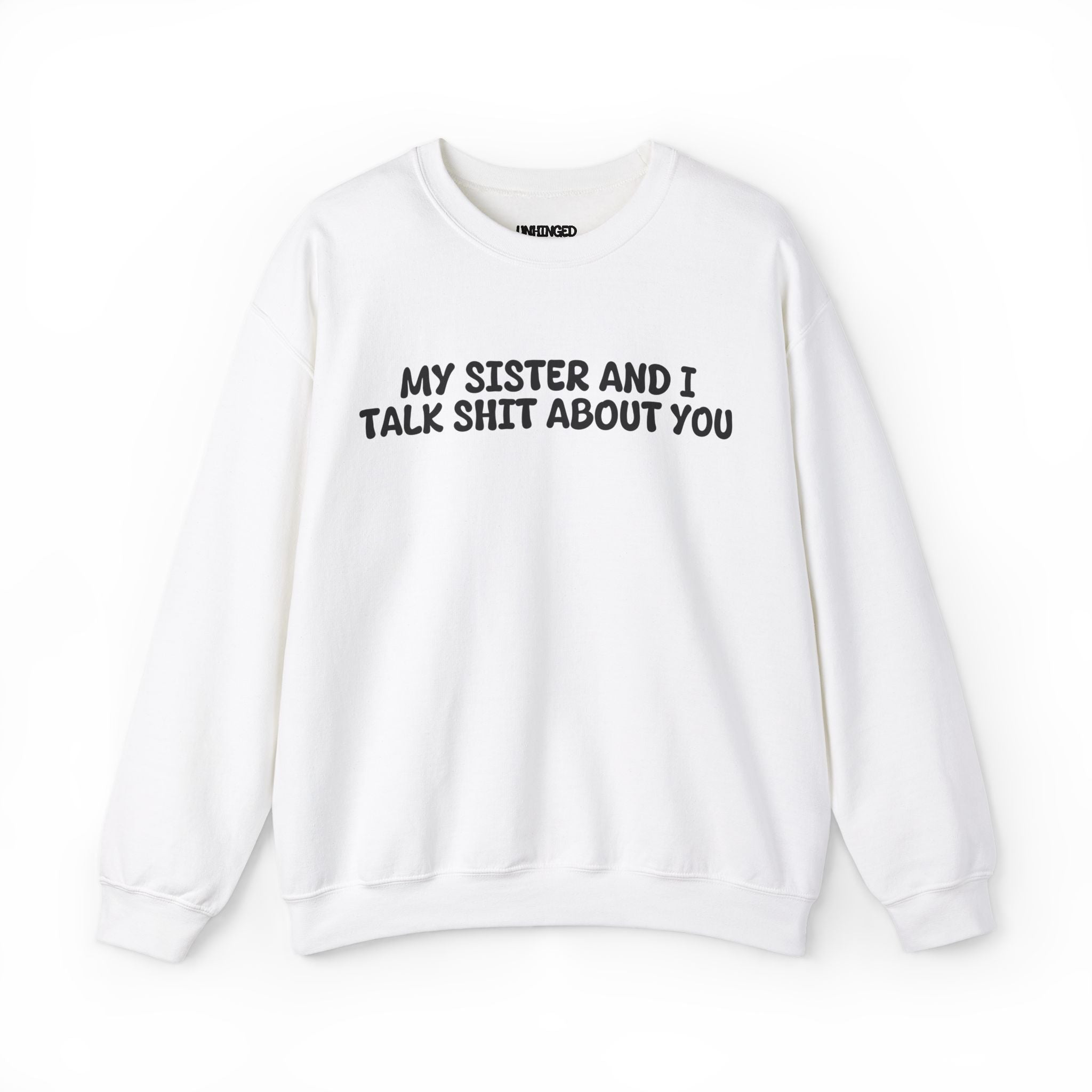 My Sister and I Talk Shit about You Sweatshirt