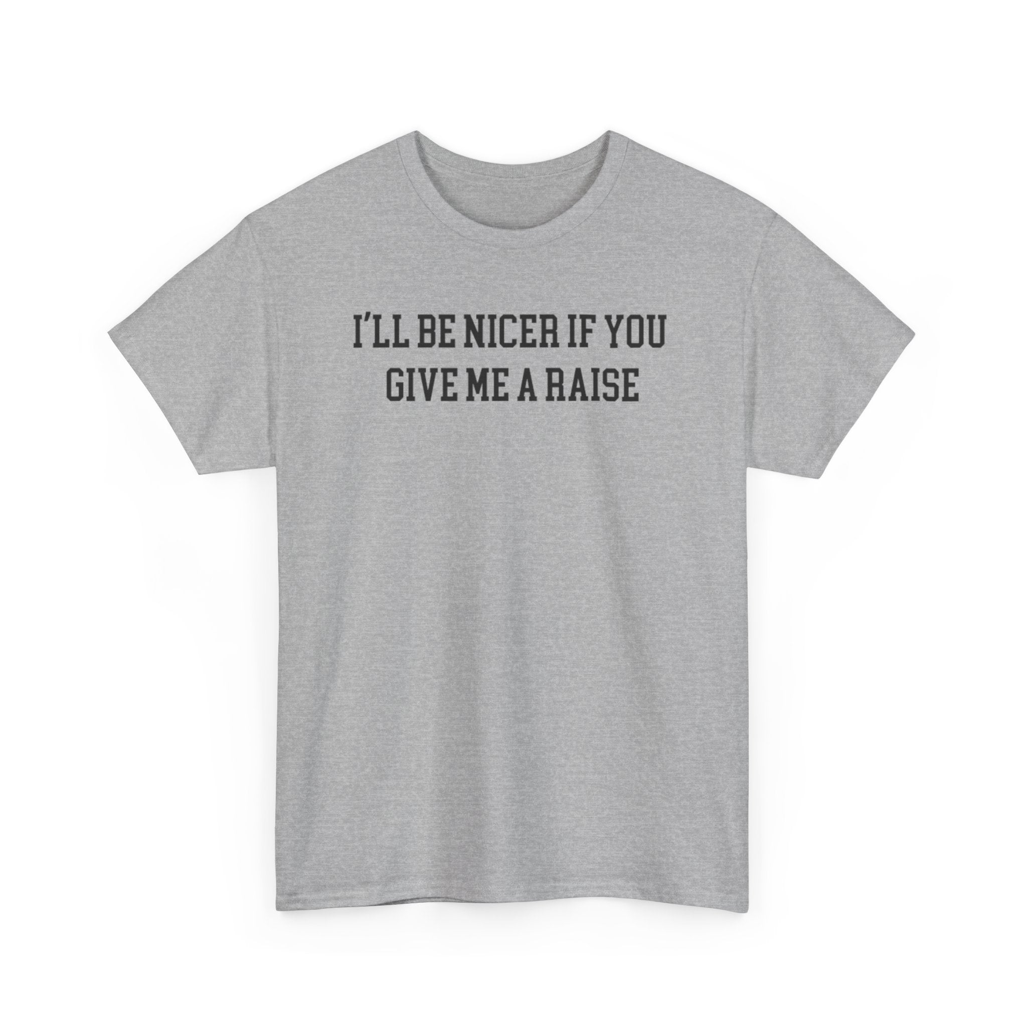 I'll Be Nicer If you give me a Raise T-shirt