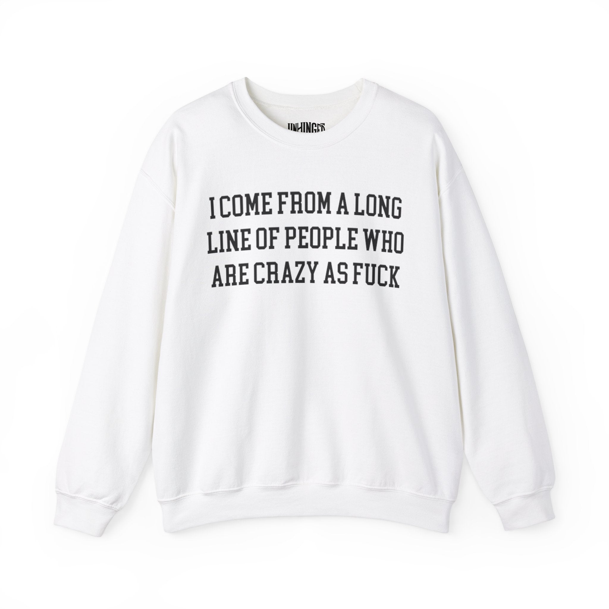 I Come from a Long Line of People who are Crazy as Fuck Sweatshirt