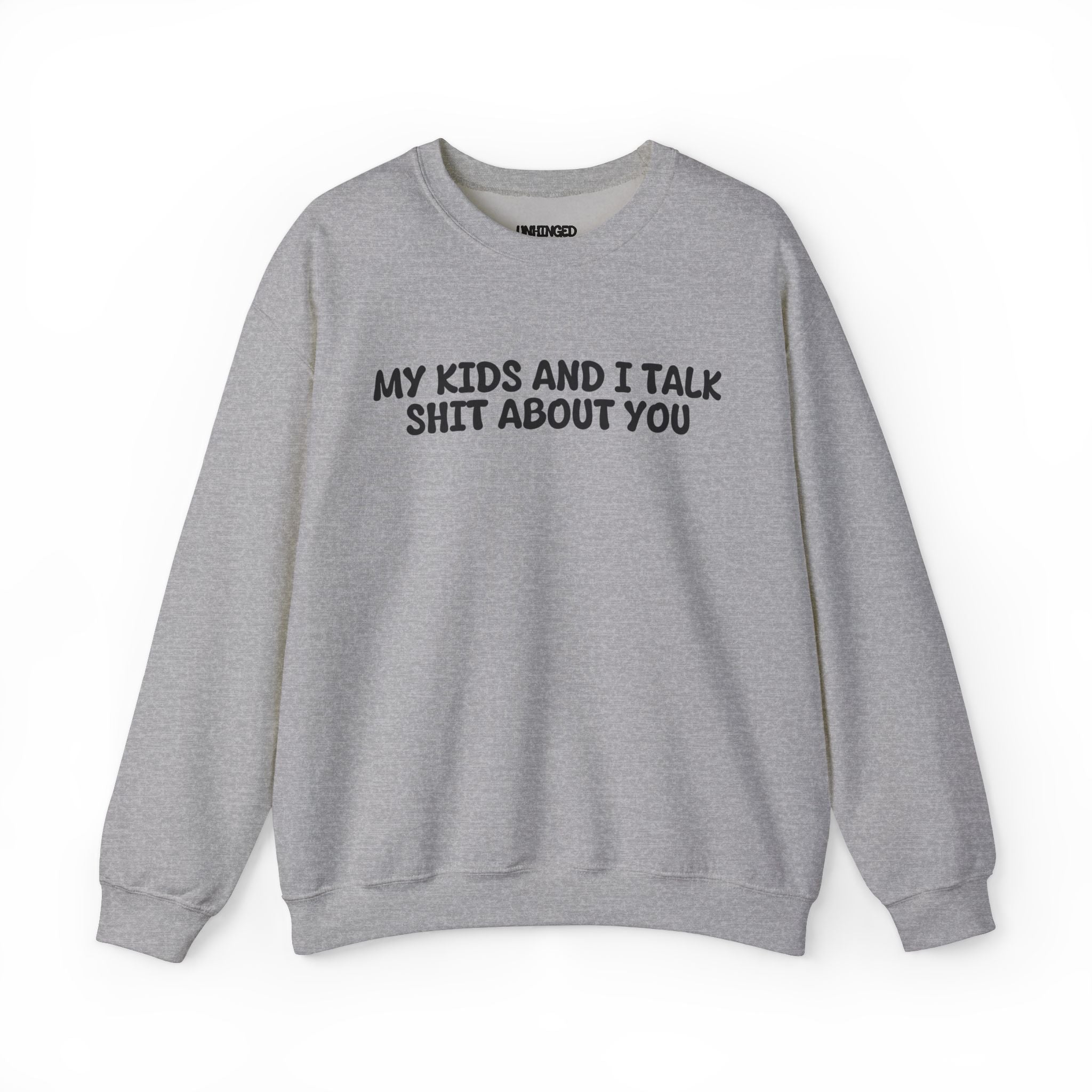 My Kid's and I Talk Shit about You Sweatshirt