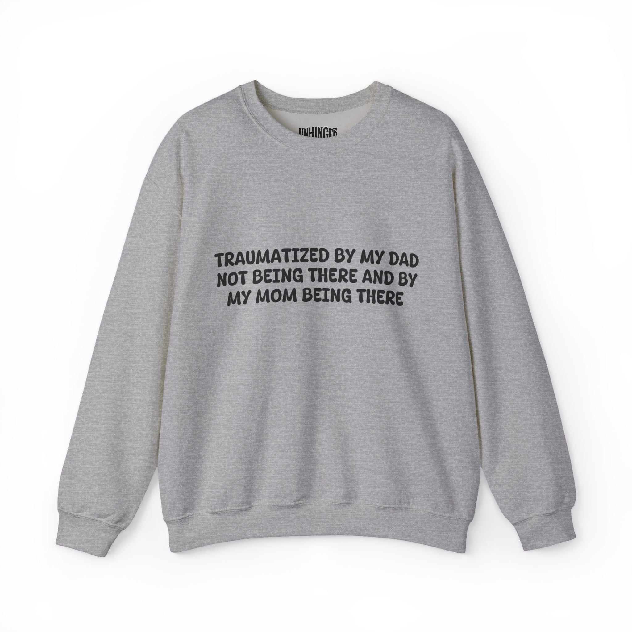Traumatized by my dad not being there and by mom being there Sweatshirt
