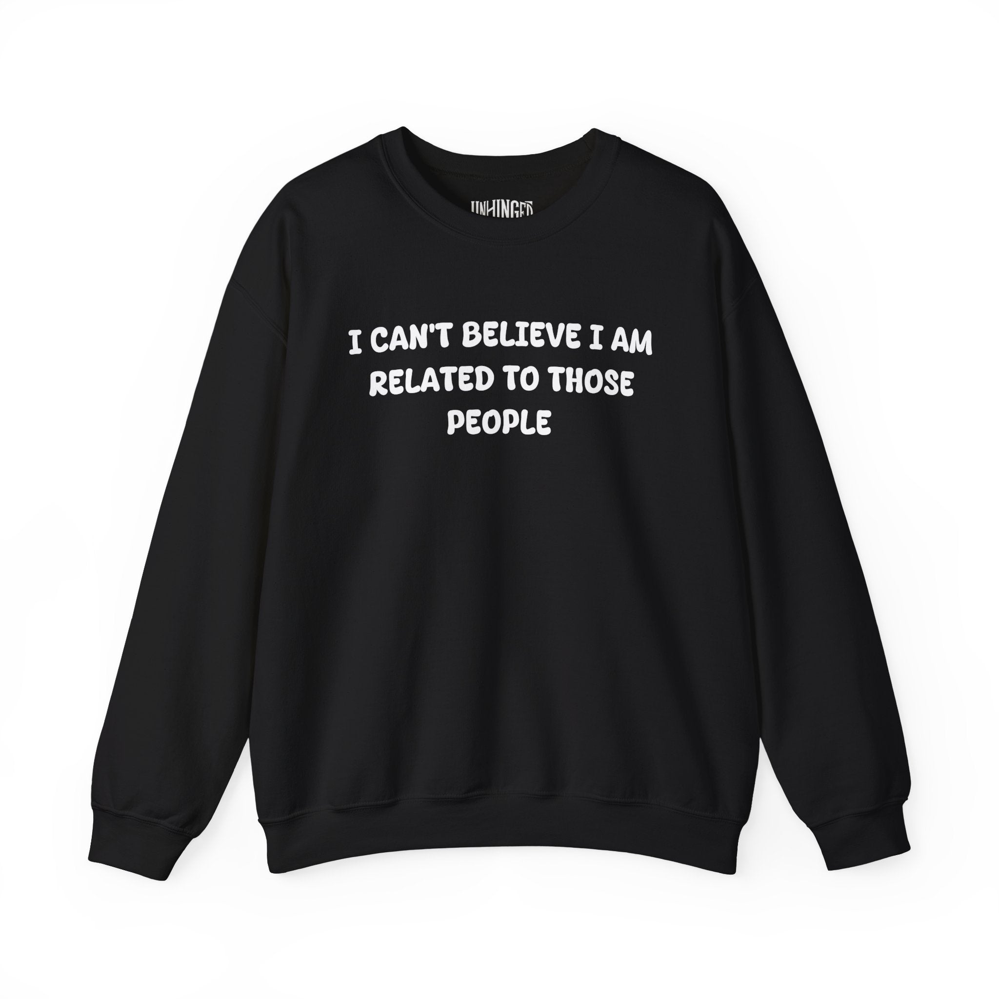 I can't believe I'm Realated to tthose people Crewneck Sweatshirt