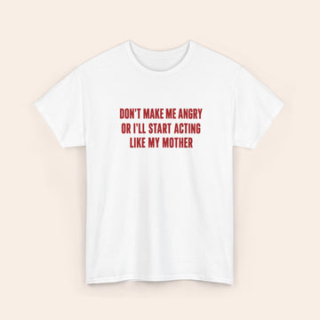 Don't Make Me Angry Or I'll Start Acting like My Mother red T-shirt
