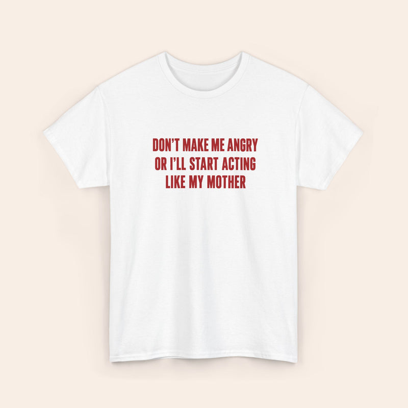 Don't Make Me Angry Or I'll Start Acting Like My Mother red T-shirt