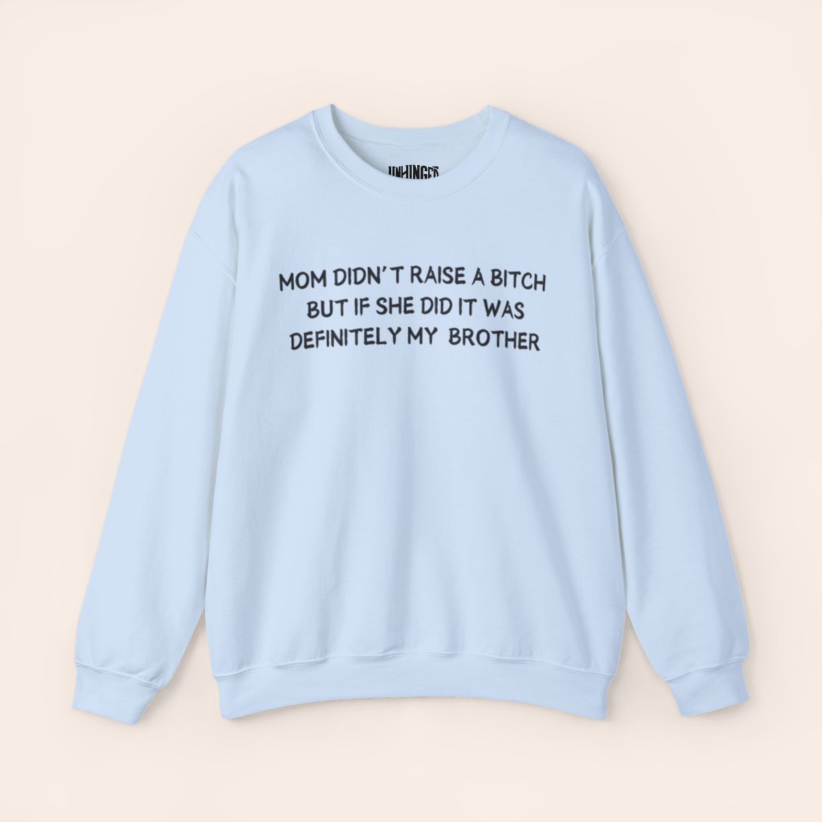 Mom Didn’t Raise A B*tch But If She Did It Was Definitely My (Brother) Sweatshirt