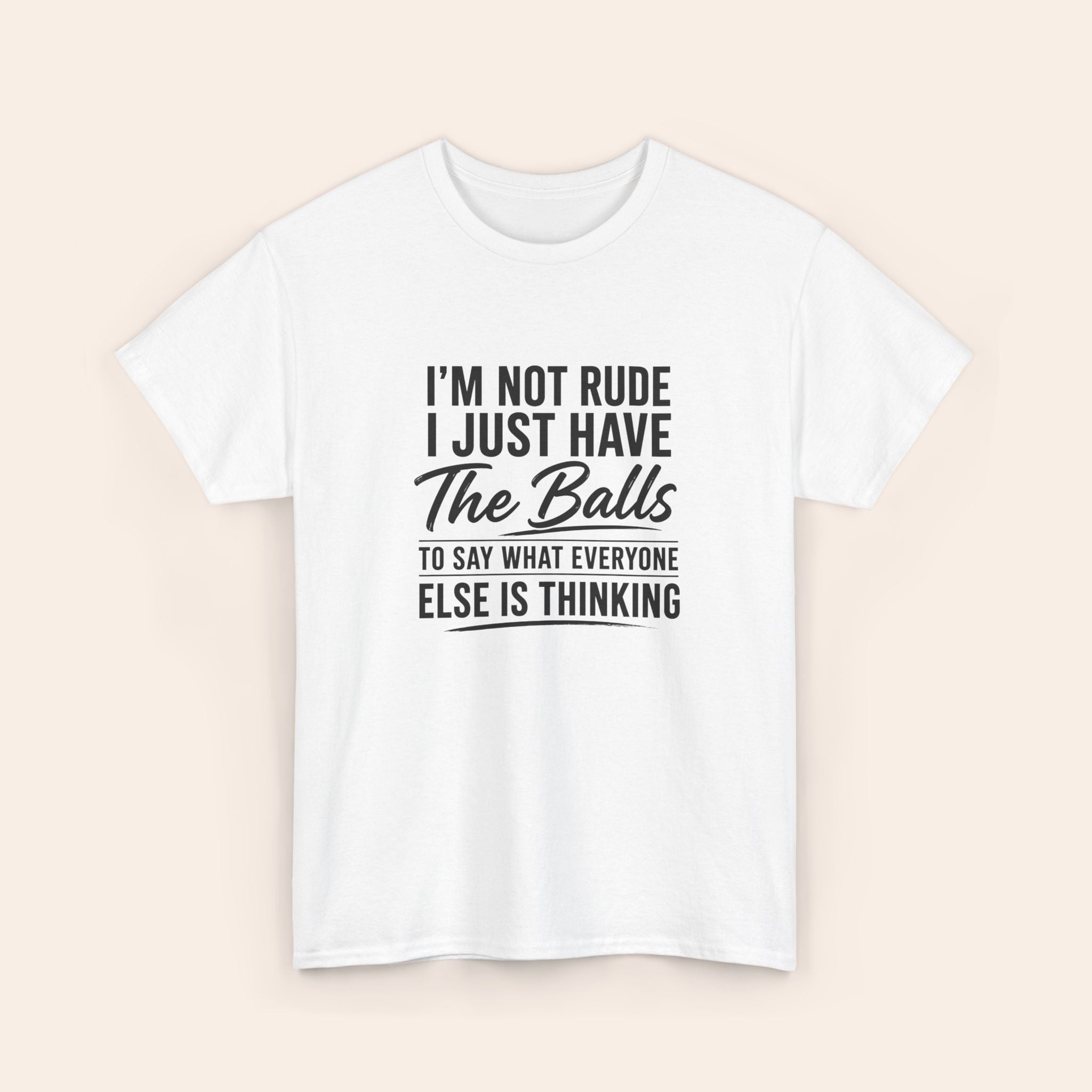 I Am Not Rude I Just Have The Balls To Say What Everyone Else Is Thinking T-shirt