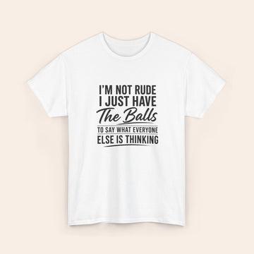 I Am Not Rude I Just Have The Balls To Say What Everyone Else Is Thinking T-shirt